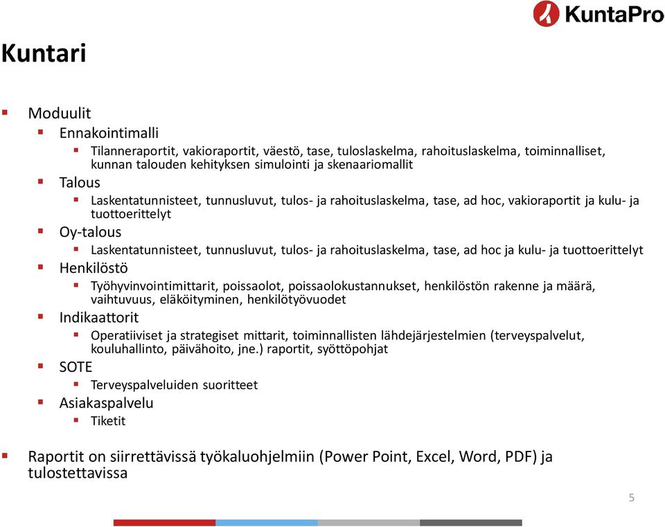 hoc ja kulu- ja tuottoerittelyt Henkilöstö Työhyvinvointimittarit, poissaolot, poissaolokustannukset, henkilöstön rakenne ja määrä, vaihtuvuus, eläköityminen, henkilötyövuodet Indikaattorit