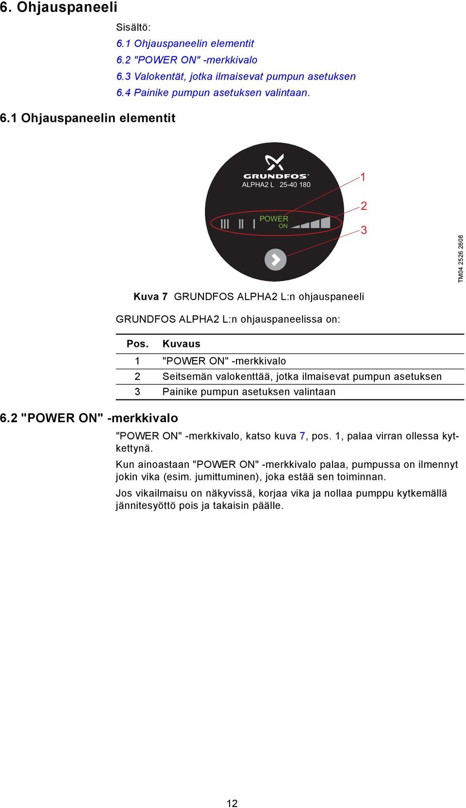 Kuvaus 1 "POWER ON" -merkkivalo 2 Seitsemän valokenttää, jotka ilmaisevat pumpun asetuksen 3 Painike pumpun asetuksen valintaan "POWER ON" -merkkivalo, katso kuva 7, pos.