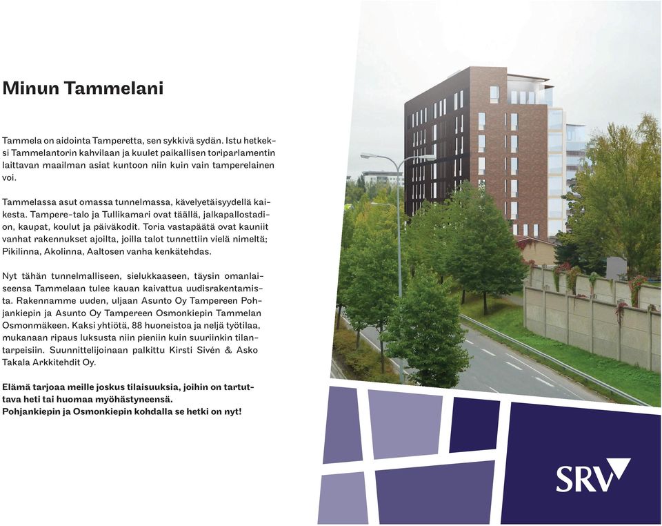 tämä teksti ei tulostu. Tammelassa asut omassa tunnelmassa, kävelyetäisyydellä kaikesta. Tampere-talo ja Tullikamari ovat täällä, jalkapallostadion, kaupat, koulut ja päiväkodit.