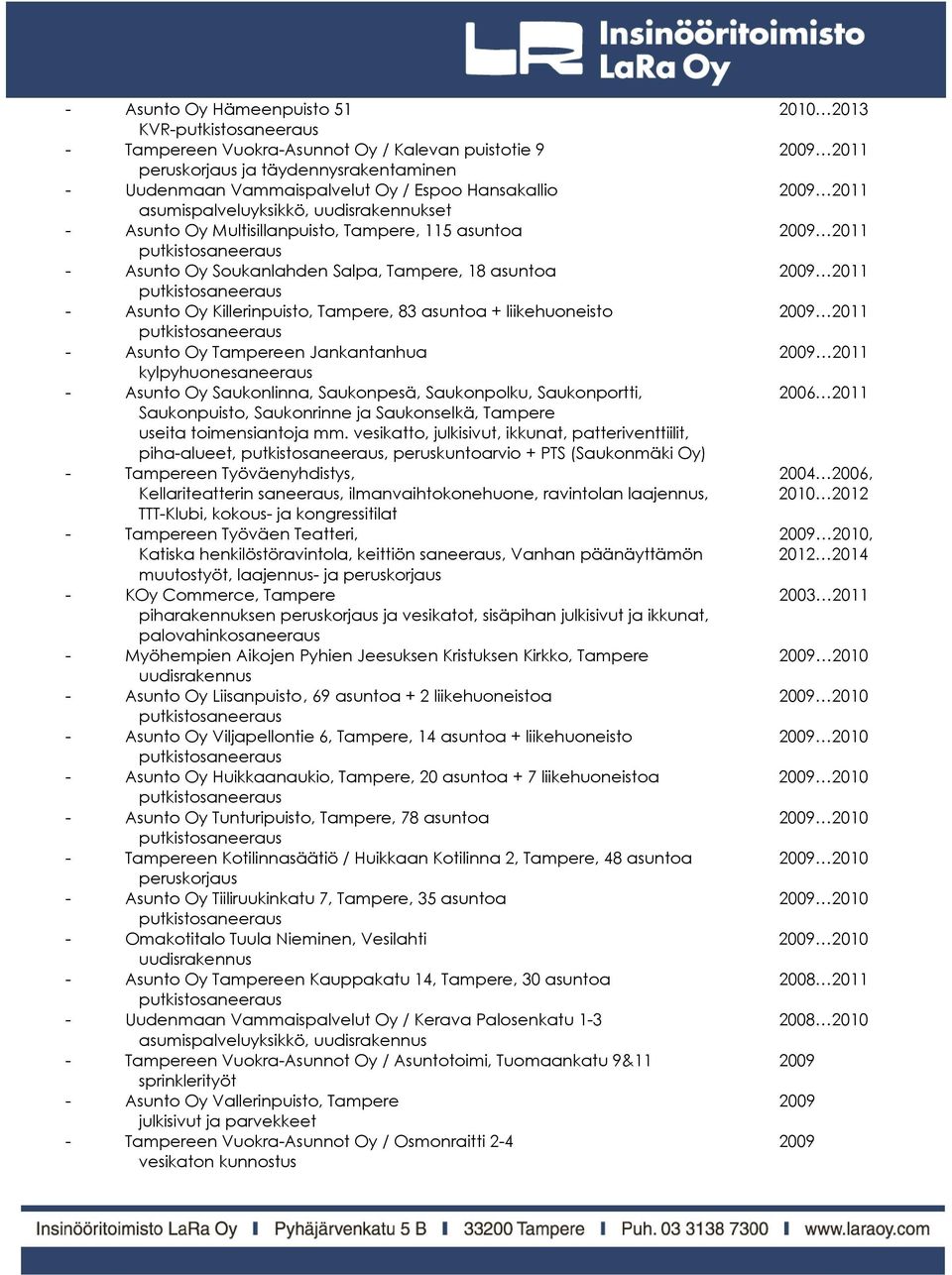 liikehuoneisto 2009 2011 - Asunto Oy Tampereen Jankantanhua 2009 2011 kylpyhuonesaneeraus - Asunto Oy Saukonlinna, Saukonpesä, Saukonpolku, Saukonportti, 2006 2011 Saukonpuisto, Saukonrinne ja