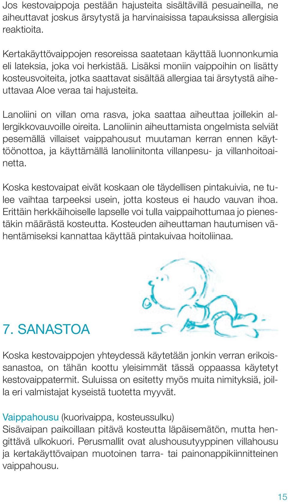 Lisäksi moniin vaippoihin on lisätty kosteusvoiteita, jotka saattavat sisältää allergiaa tai ärsytystä aiheuttavaa Aloe veraa tai hajusteita.