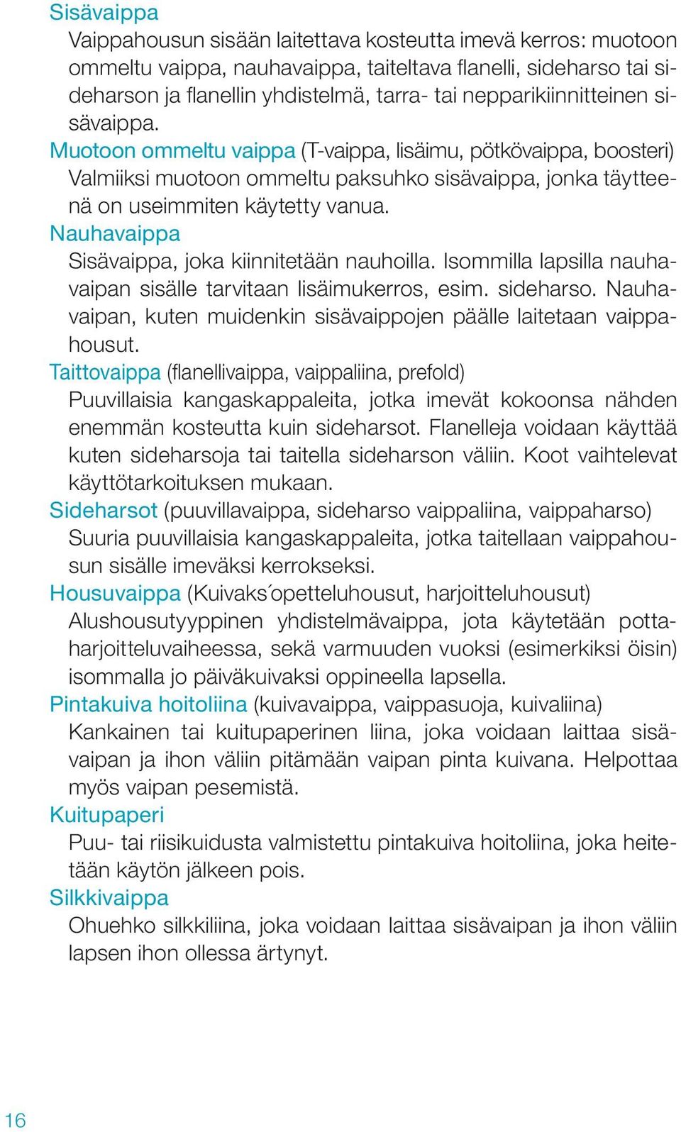 Nauhavaippa Sisävaippa, joka kiinnitetään nauhoilla. Isommilla lapsilla nauhavaipan sisälle tarvitaan lisäimukerros, esim. sideharso.