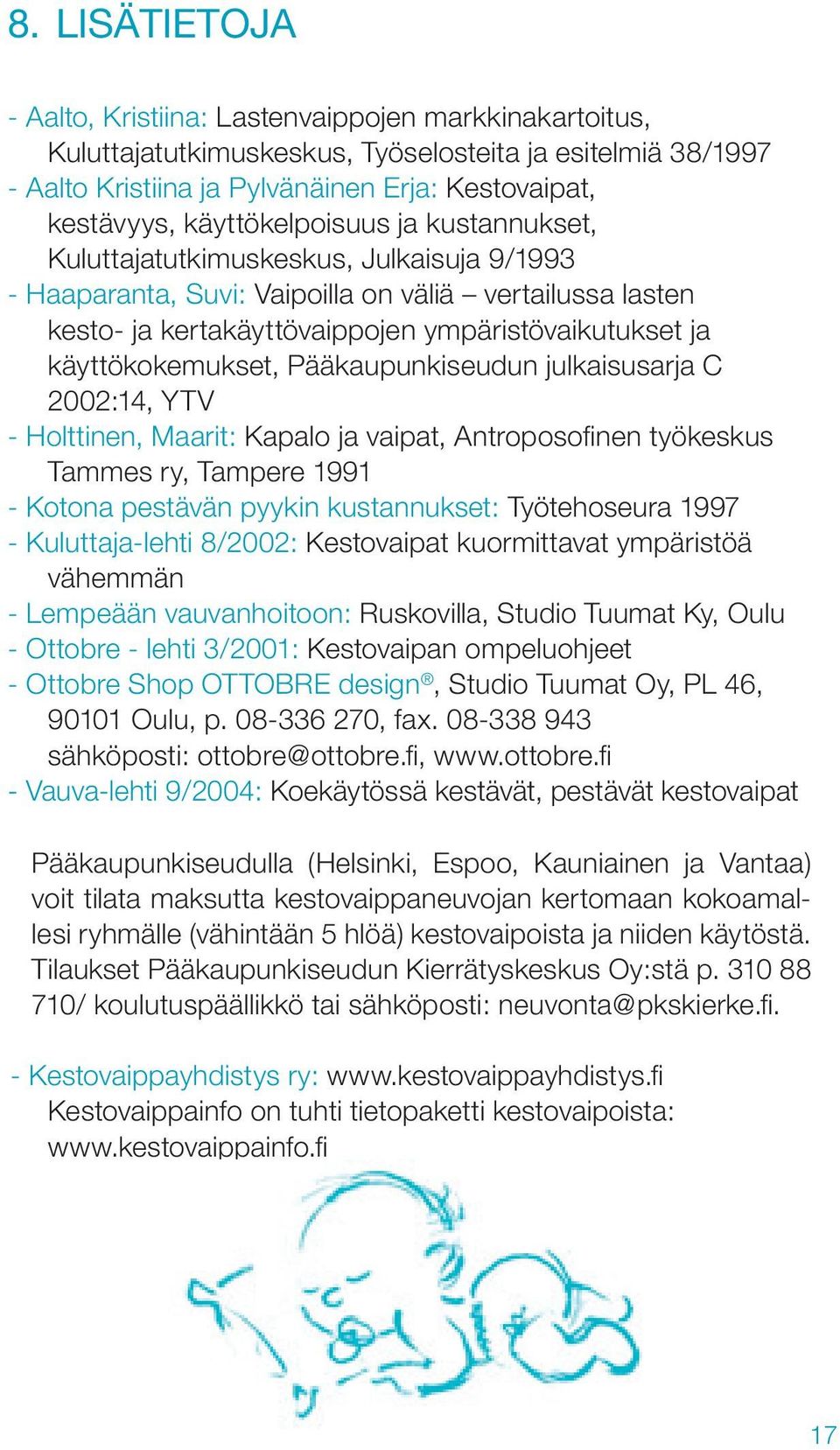 käyttökokemukset, Pääkaupunkiseudun julkaisusarja C 2002:14, YTV - Holttinen, Maarit: Kapalo ja vaipat, Antroposofi nen työkeskus Tammes ry, Tampere 1991 - Kotona pestävän pyykin kustannukset: