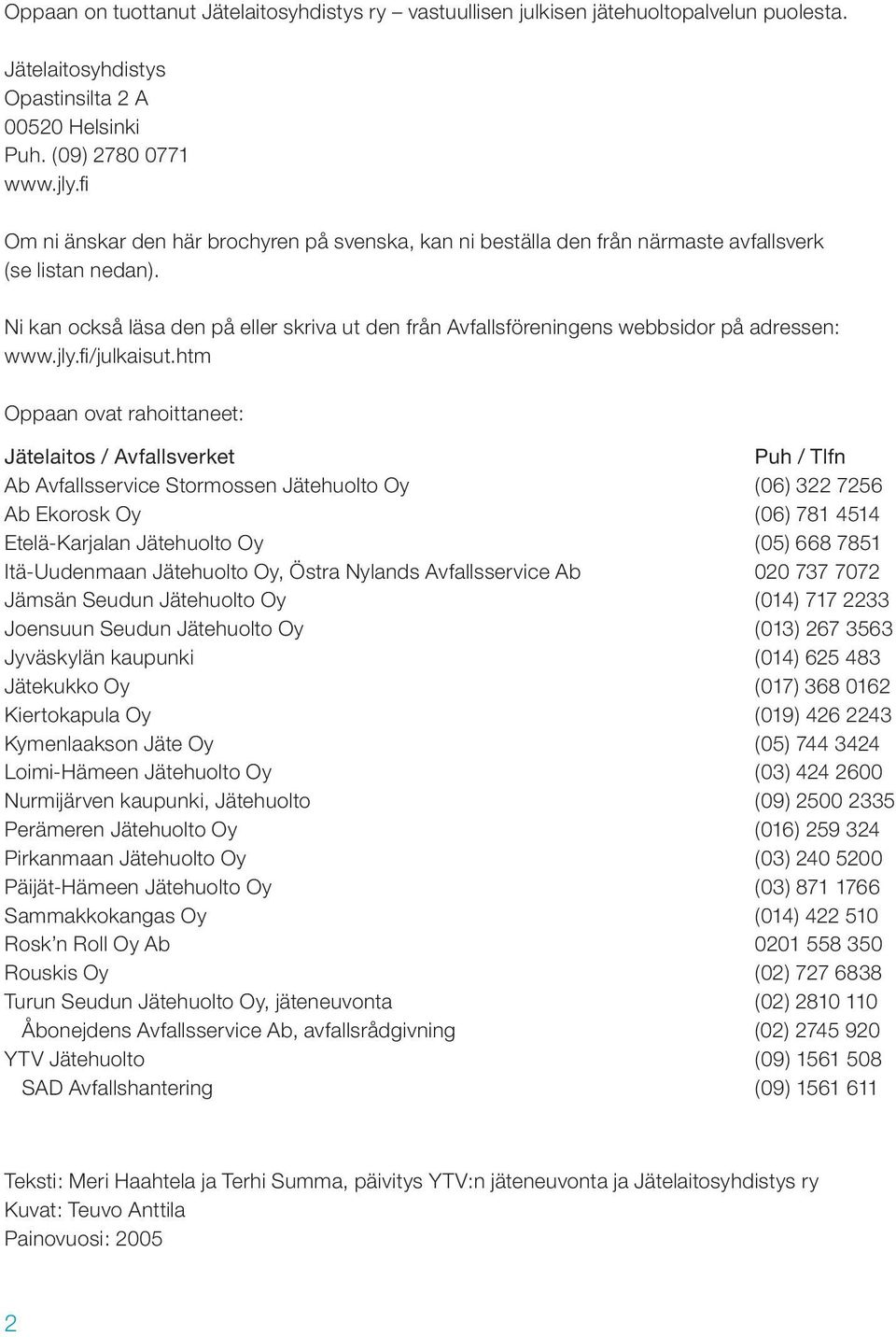 Ni kan också läsa den på eller skriva ut den från Avfallsföreningens webbsidor på adressen: www.jly.fi /julkaisut.