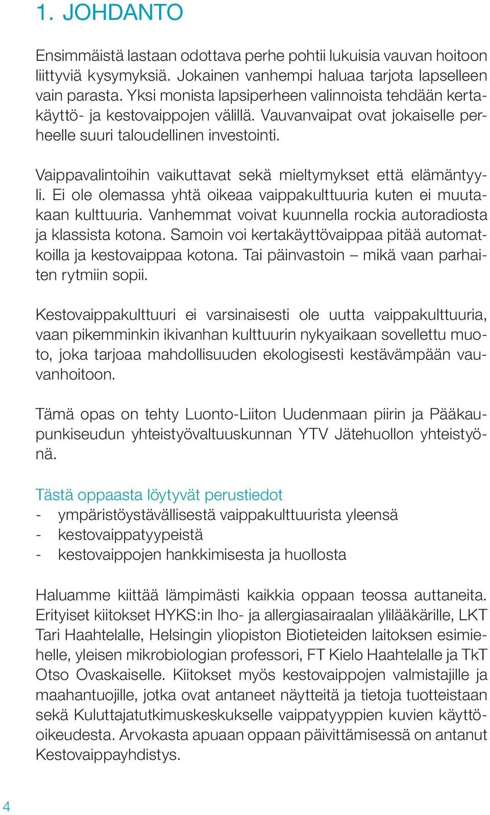 Vaippavalintoihin vaikuttavat sekä mieltymykset että elämäntyyli. Ei ole olemassa yhtä oikeaa vaippakulttuuria kuten ei muutakaan kulttuuria.
