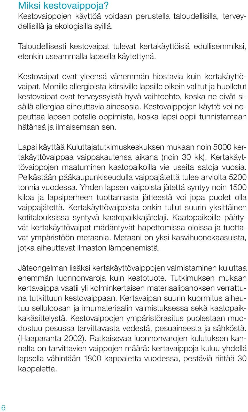 Monille allergioista kärsiville lapsille oikein valitut ja huolletut kestovaipat ovat terveyssyistä hyvä vaihtoehto, koska ne eivät sisällä allergiaa aiheuttavia ainesosia.