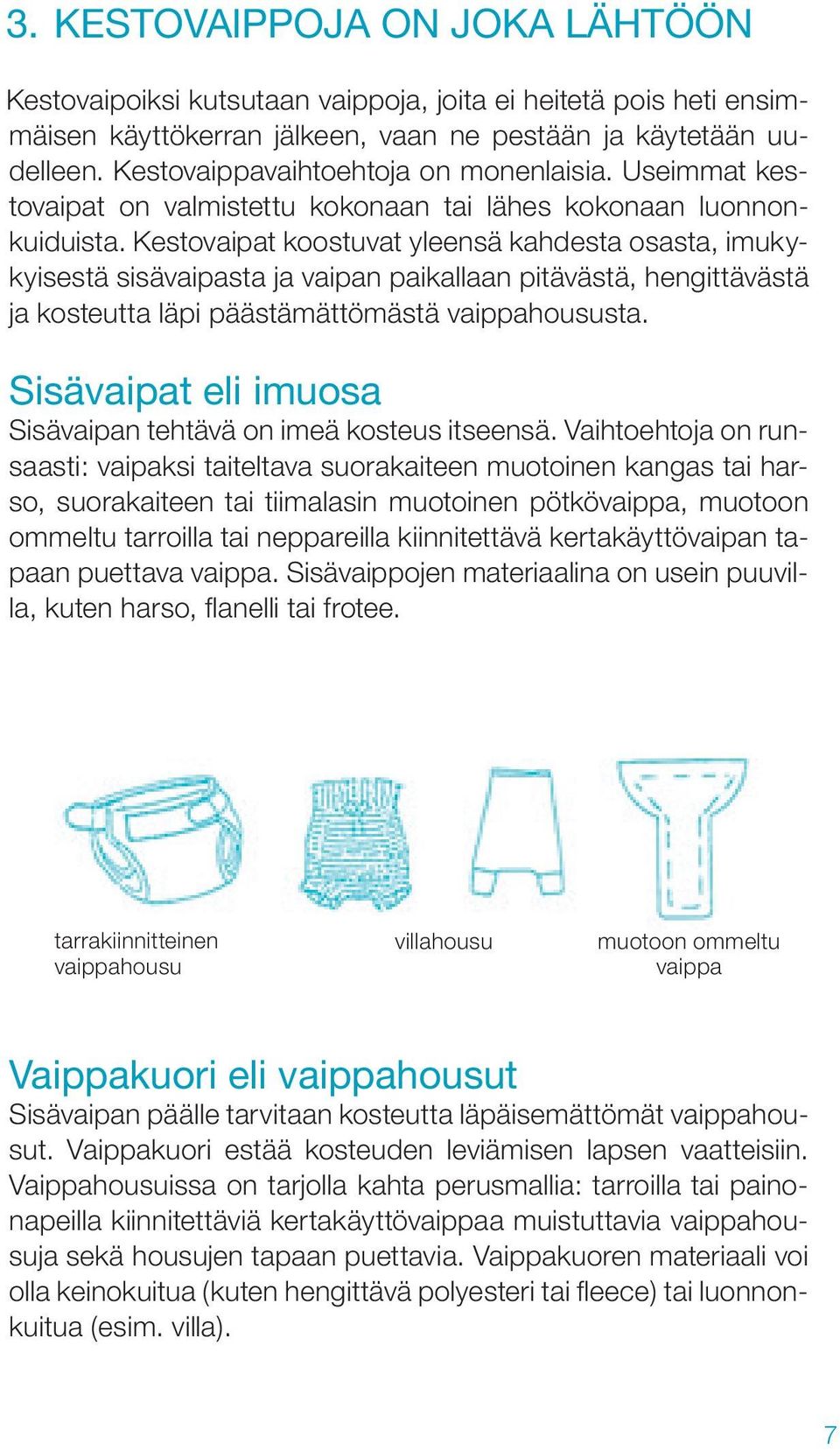 Kestovaipat koostuvat yleensä kahdesta osasta, imukykyisestä sisävaipasta ja vaipan paikallaan pitävästä, hengittävästä ja kosteutta läpi päästämättömästä vaippahoususta.