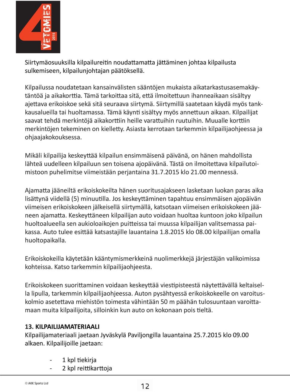 Tämä tarkoittaa sitä, että ilmoitettuun ihanneaikaan sisältyy ajettava erikoiskoe sekä sitä seuraava siirtymä. Siirtymillä saatetaan käydä myös tankkausalueilla tai huoltamassa.