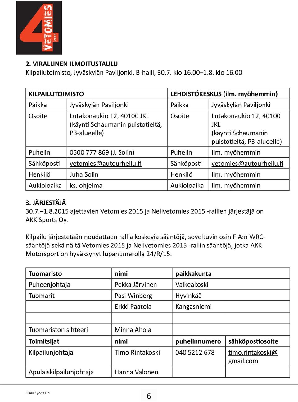 Schaumanin puistotieltä, P3-alueelle) Puhelin 0500 777 869 (J. Solin) Puhelin Ilm. myöhemmin Sähköposti vetomies@autourheilu.fi Sähköposti vetomies@autourheilu.fi Henkilö Juha Solin Henkilö Ilm.
