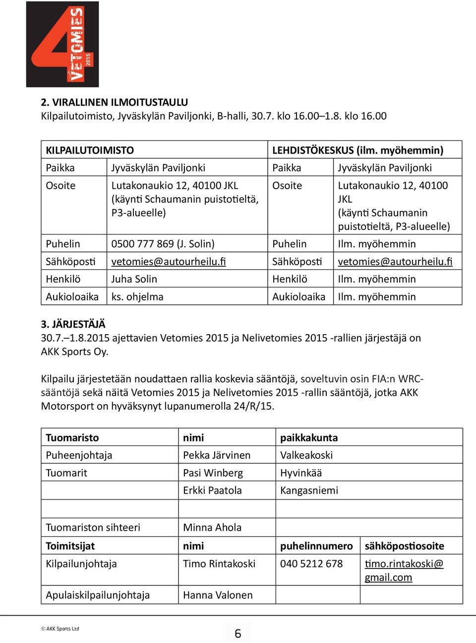 Schaumanin puistotieltä, P3-alueelle) Puhelin 0500 777 869 (J. Solin) Puhelin Ilm. myöhemmin Sähköposti vetomies@autourheilu.fi Sähköposti vetomies@autourheilu.fi Henkilö Juha Solin Henkilö Ilm.