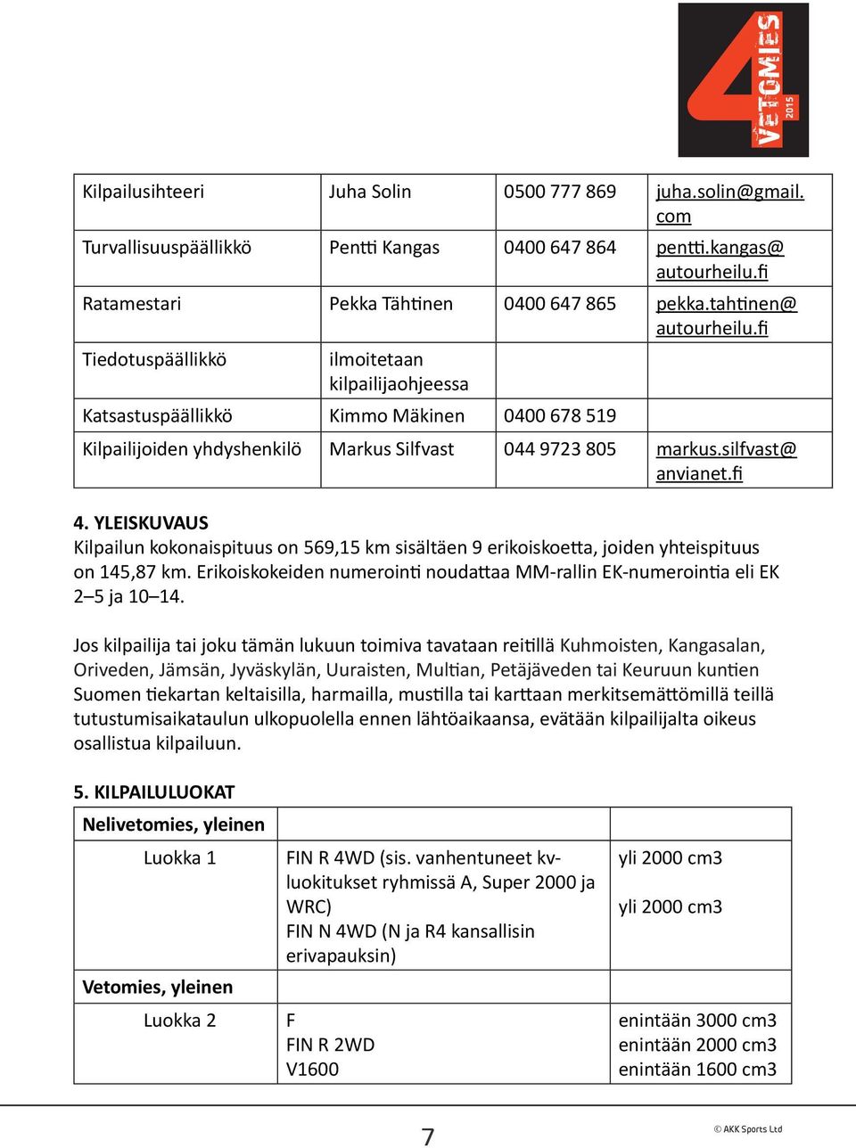 silfvast@ anvianet.fi 4. YLEISKUVAUS Kilpailun kokonaispituus on 569,15 km sisältäen 9 erikoiskoetta, joiden yhteispituus on 145,87 km.