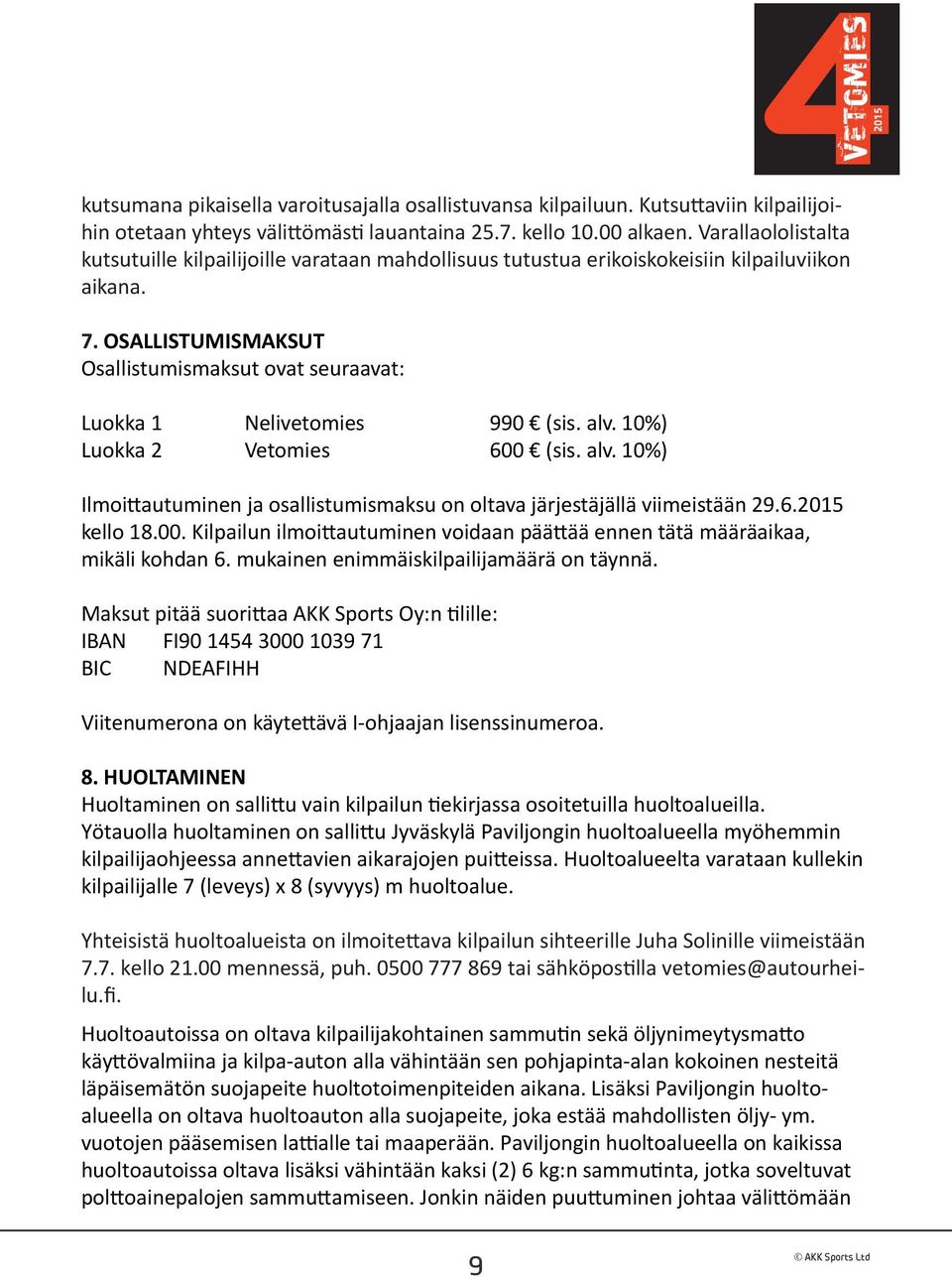 OSALLISTUMISMAKSUT Osallistumismaksut ovat seuraavat: Luokka 1 Nelivetomies 990 (sis. alv. 10%) Luokka 2 Vetomies 600 (sis. alv. 10%) Ilmoittautuminen ja osallistumismaksu on oltava järjestäjällä viimeistään 29.