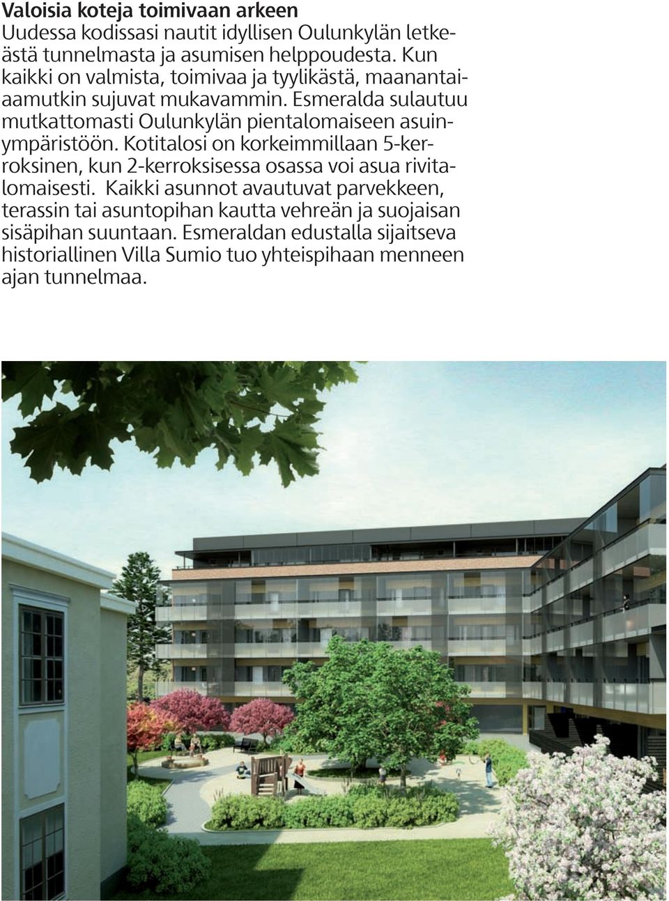 smeralda sulautuu mutkattomasti Oulunkylän pientalomaiseen asuinympäristöön.