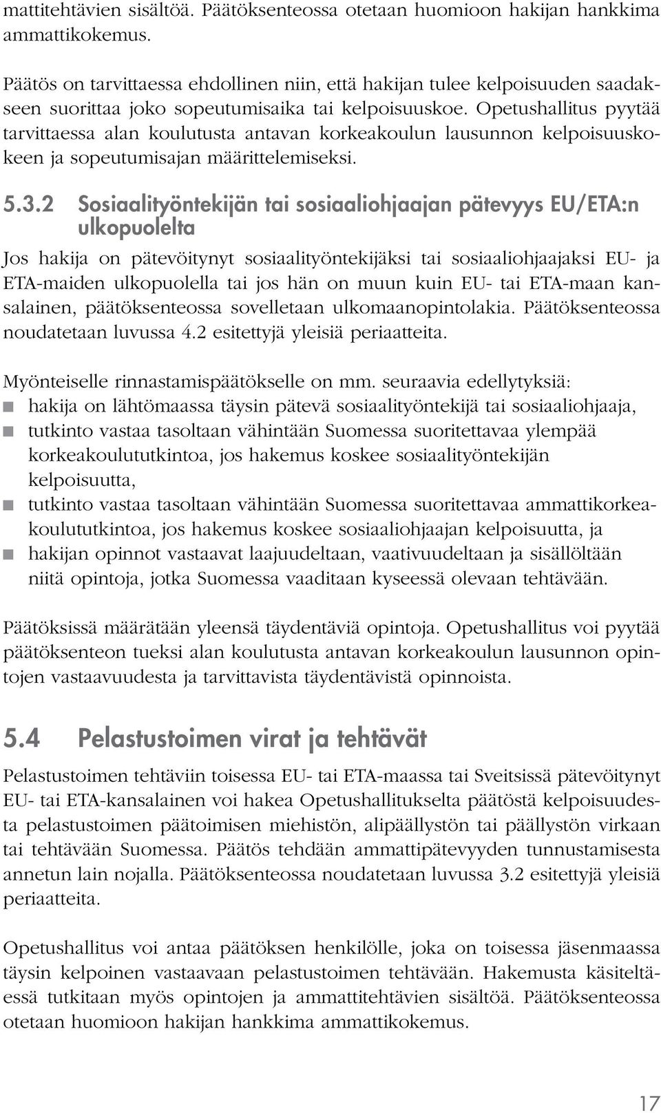 pyytää tarvittaessa alan koulutusta antavan korkeakoulun lausunnon kelpoisuuskokeen ja sopeutumisajan määrittelemiseksi. 5.3.