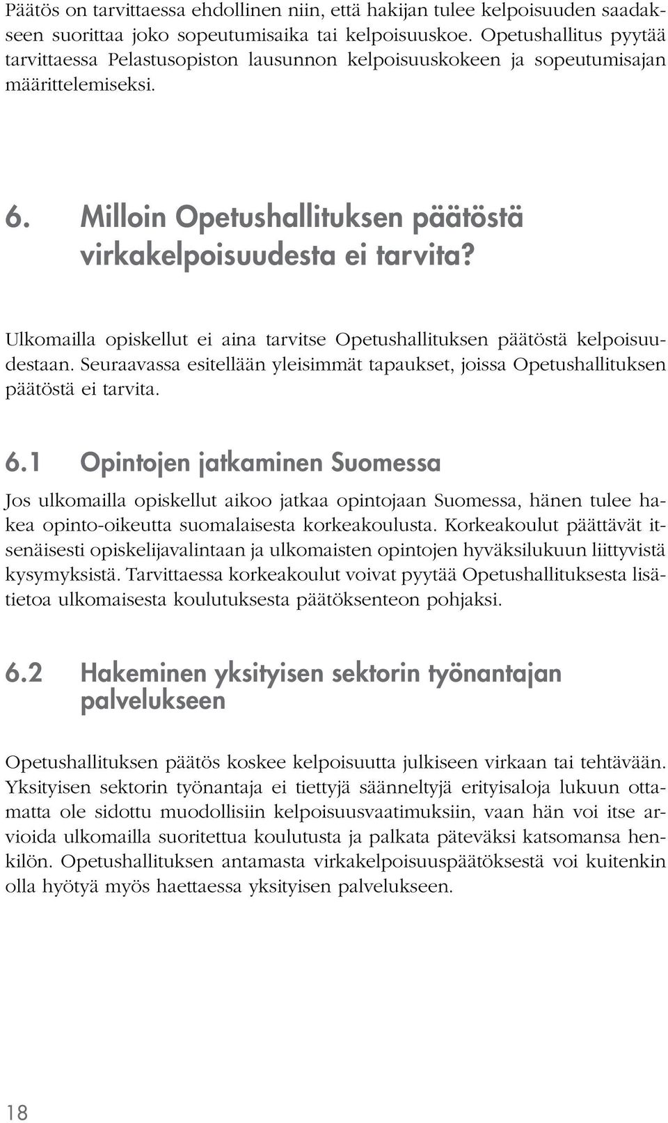 Ulkomailla opiskellut ei aina tarvitse Opetushallituksen päätöstä kelpoisuudestaan. Seuraavassa esitellään yleisimmät tapaukset, joissa Opetushallituksen päätöstä ei tarvita. 6.