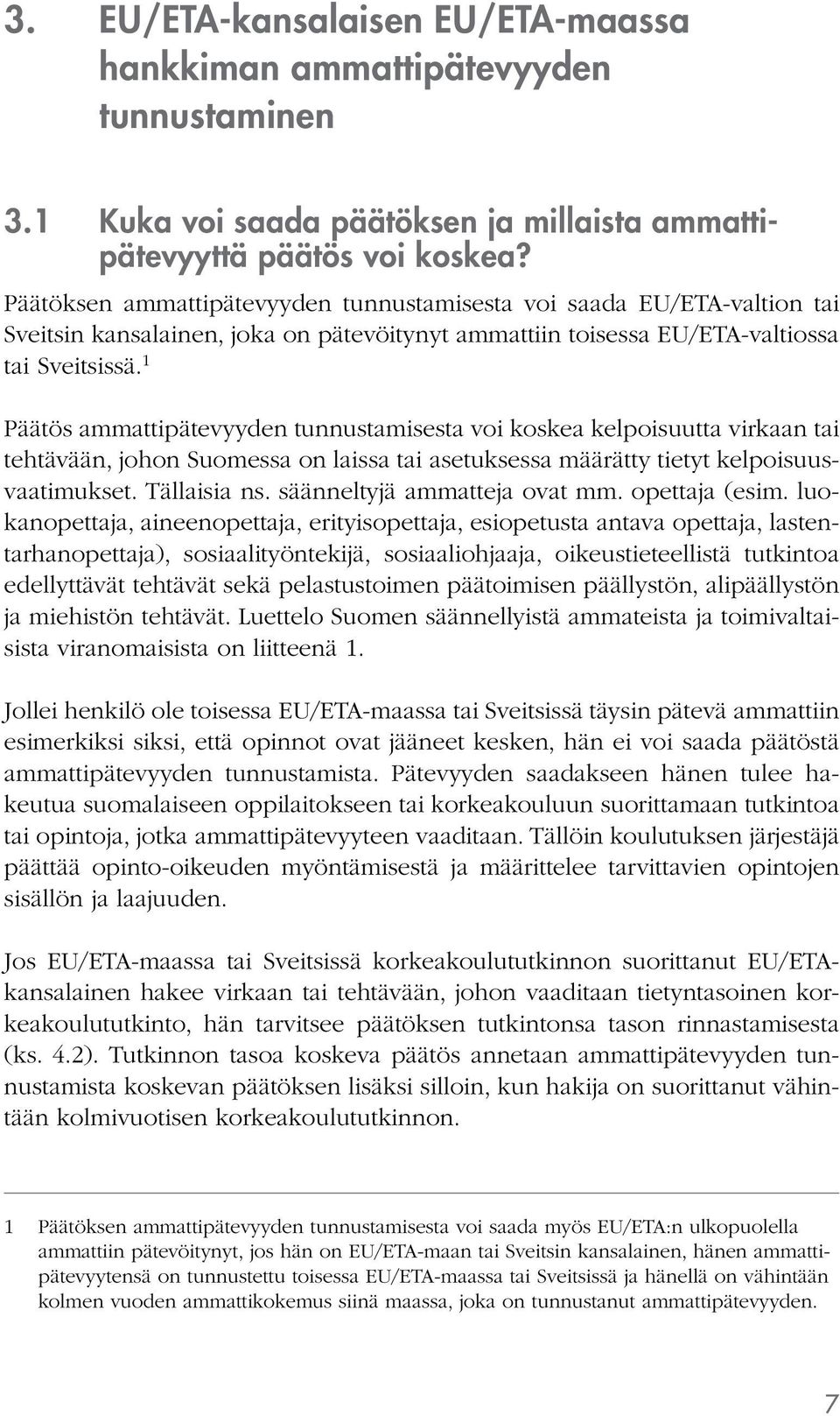 1 Päätös ammattipätevyyden tunnustamisesta voi koskea kelpoisuutta virkaan tai tehtävään, johon Suomessa on laissa tai asetuksessa määrätty tietyt kelpoisuusvaatimukset. Tällaisia ns.