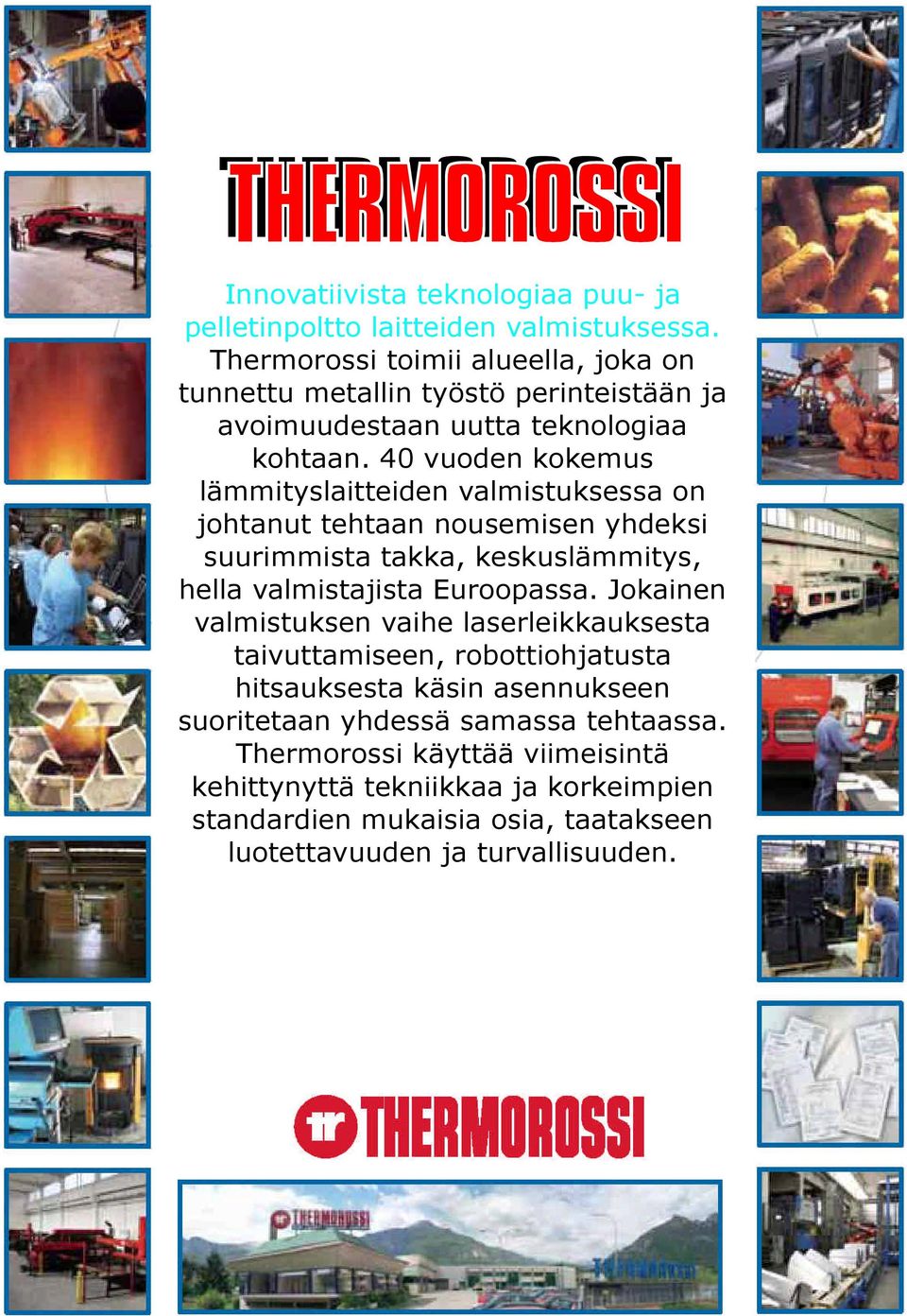 40 vuoden kokemus lämmityslaitteiden valmistuksessa on johtanut tehtaan nousemisen yhdeksi suurimmista takka, keskuslämmitys, hella valmistajista Euroopassa.