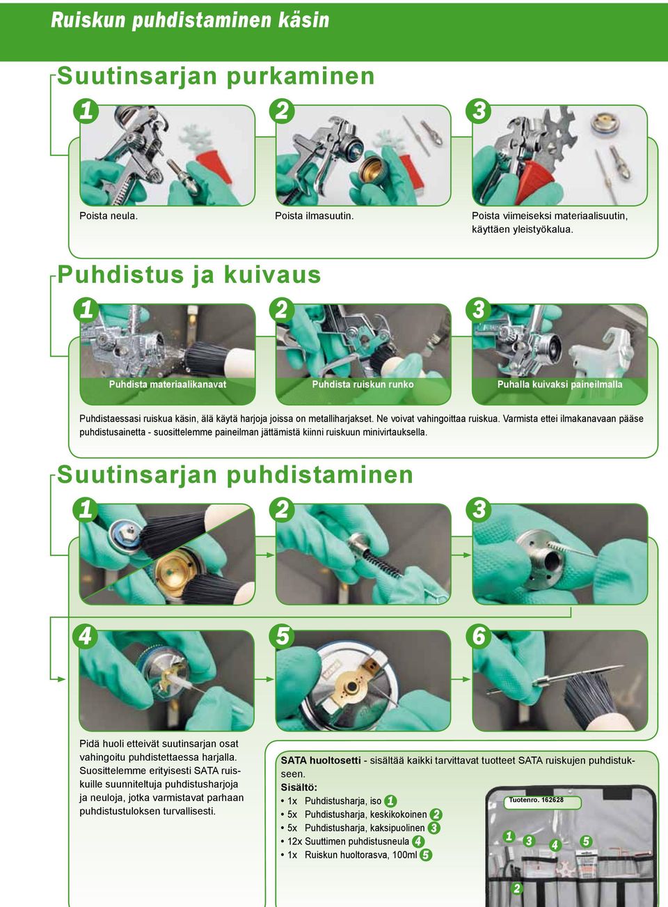 Ne voivat vahingoittaa ruiskua. Varmista ettei ilmakanavaan pääse puhdistusainetta - suosittelemme paineilman jättämistä kiinni ruiskuun minivirtauksella.