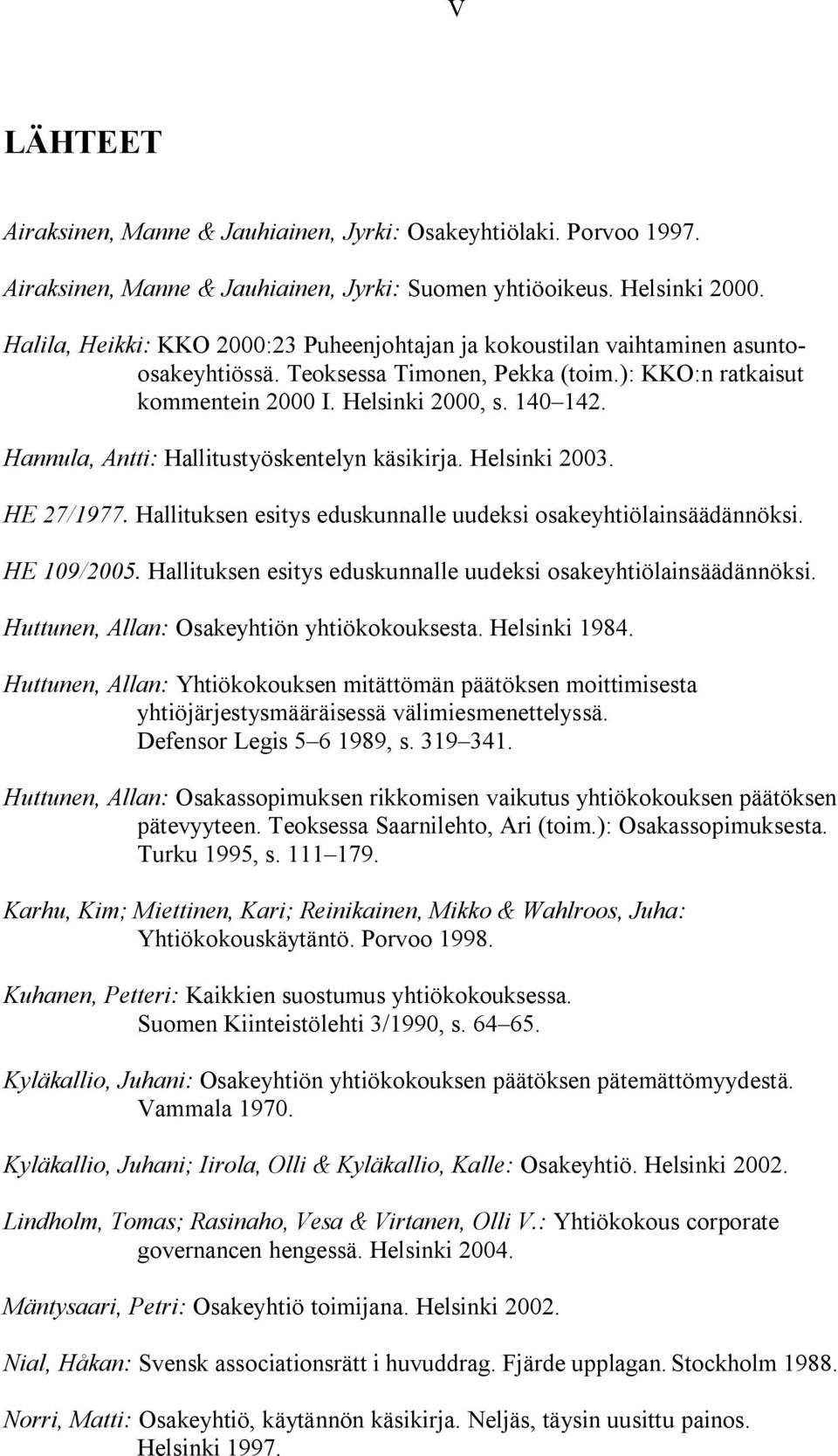 Hannula, Antti: Hallitustyöskentelyn käsikirja. Helsinki 2003. HE 27/1977. Hallituksen esitys eduskunnalle uudeksi osakeyhtiölainsäädännöksi. HE 109/2005.