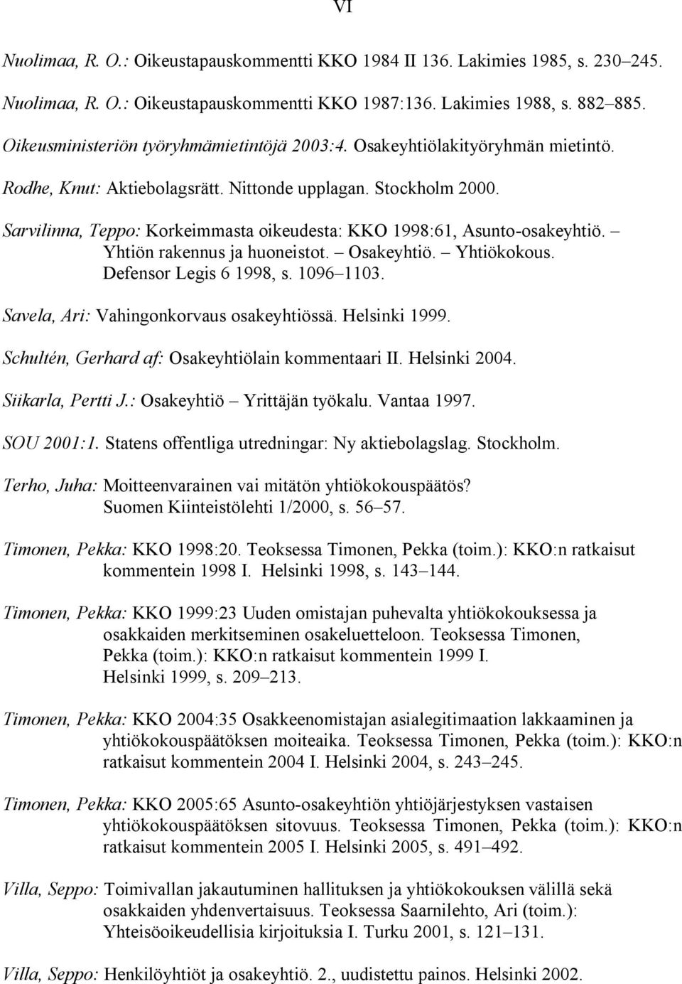 Sarvilinna, Teppo: Korkeimmasta oikeudesta: KKO 1998:61, Asunto-osakeyhtiö. Yhtiön rakennus ja huoneistot. Osakeyhtiö. Yhtiökokous. Defensor Legis 6 1998, s. 1096 1103.
