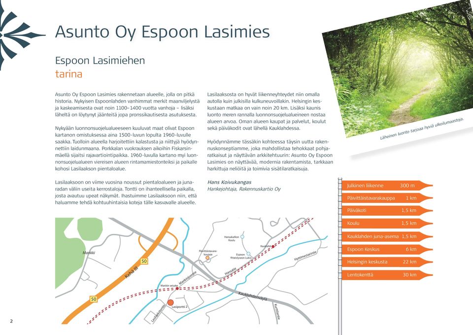 Nykyään luonnonsuojelualueeseen kuuluvat maat olivat Espoon kartanon omistuksessa aina 1500-luvun lopulta 1960-luvulle saakka.