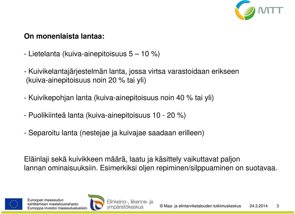 (kuiva-ainepitoisuus 10-20 %) - Separoitu lanta (nestejae ja kuivajae saadaan erilleen) Eläinlaji sekä kuivikkeen määrä, laatu ja