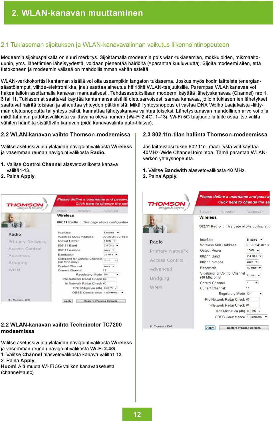 Sijoita modeemi siten, että tietokoneen ja modeemin välissä on mahdollisimman vähän esteitä. WLAN-verkkokorttisi kantaman sisällä voi olla useampikin langaton tukiasema.