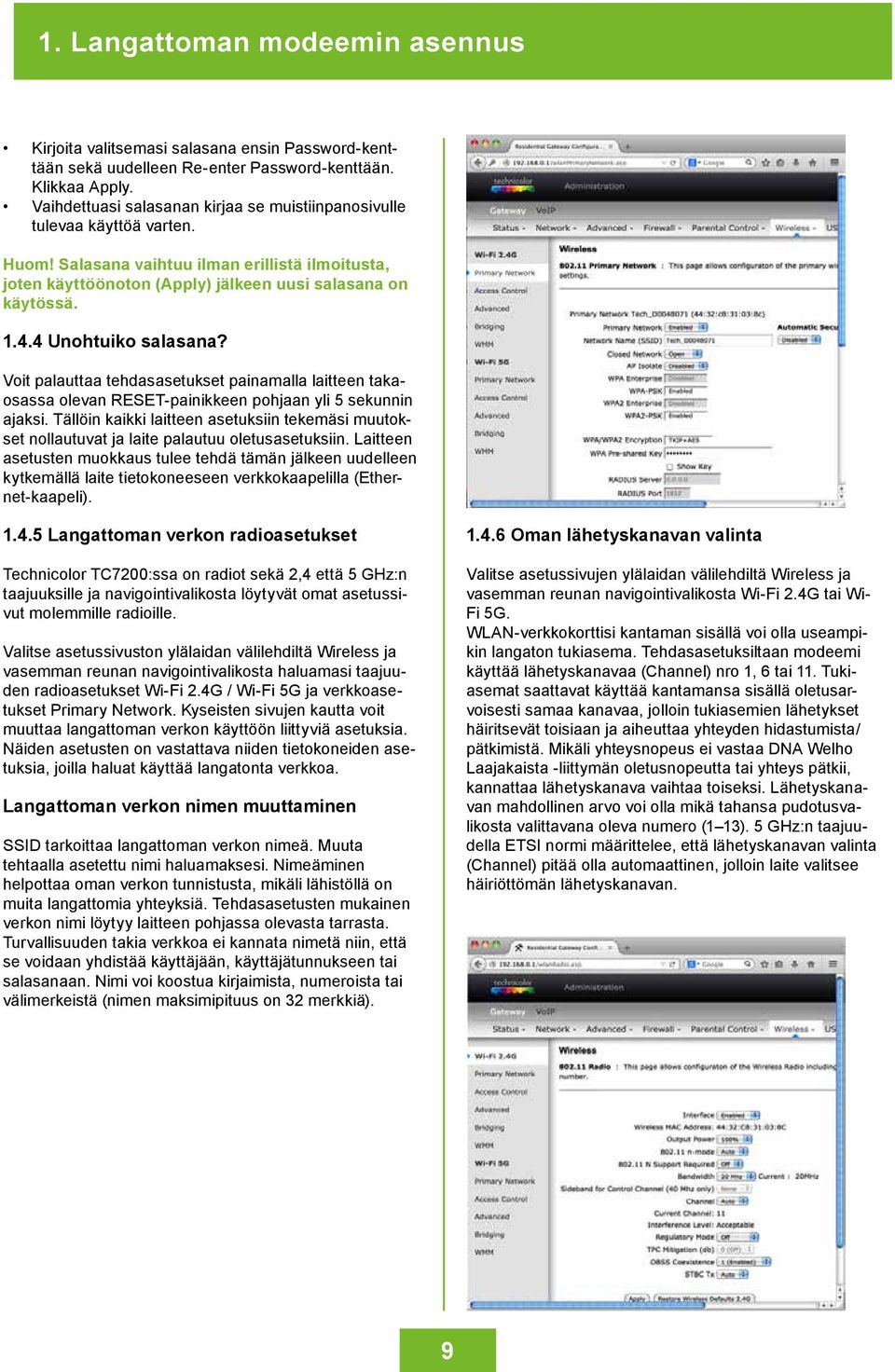 Voit palauttaa tehdasasetukset painamalla laitteen takaosassa olevan RESET-painikkeen pohjaan yli 5 sekunnin ajaksi.