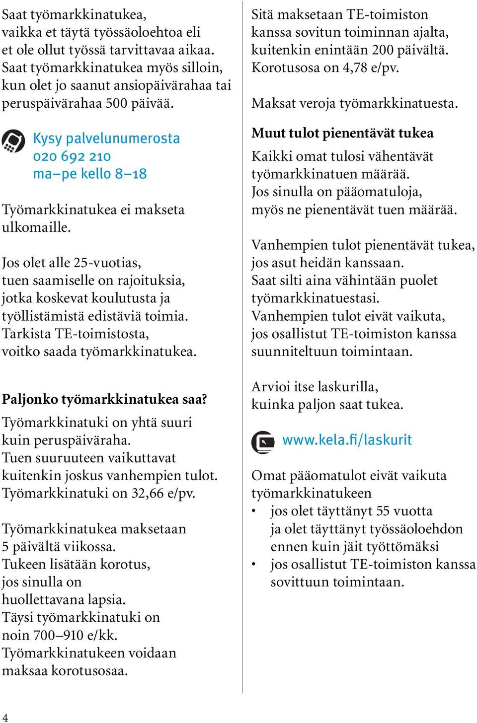 Jos olet alle 25-vuotias, tuen saamiselle on rajoituksia, jotka koskevat koulutusta ja työllistämistä edistäviä toimia. Tarkista TE-toimistosta, voitko saada työmarkkinatukea.