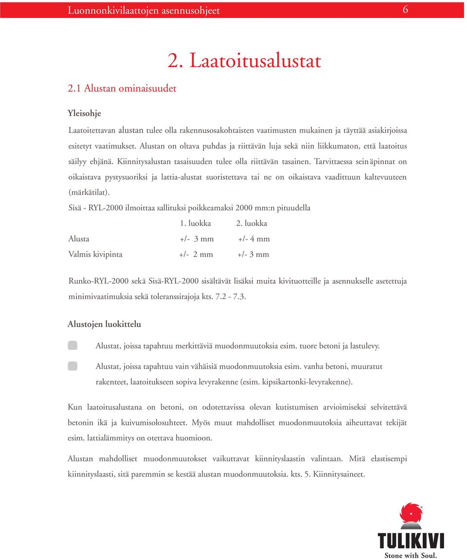 Alustan on oltava puhdas ja riittävän luja sekä niin liikkumaton, että laatoitus säilyy ehjänä. Kiinnitysalustan tasaisuuden tulee olla riittävän tasainen.