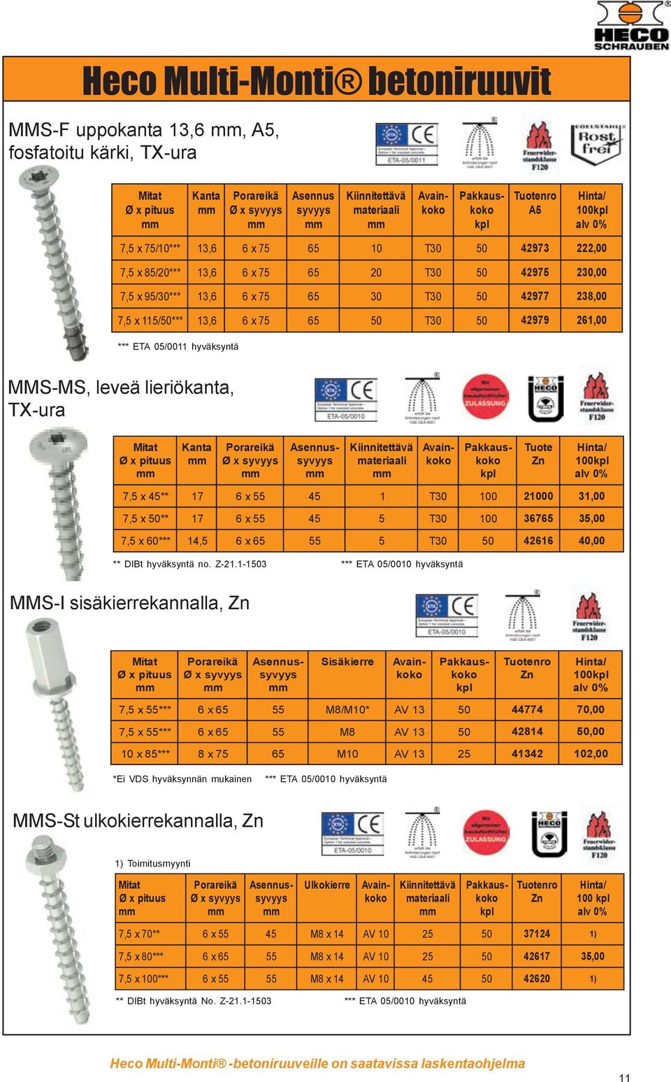 hyväksyntä MMS-MS, leveä lieriökanta, TX-ura Ø x pituus Kanta Porareikä Ø x syvyys Asennussyvyys Kiinnitettävä materiaali Avainkoko Pakkauskoko kpl Zn Hinta/ kpl x 45** 17 6 x 55 45 1 T30 20 31,00 x