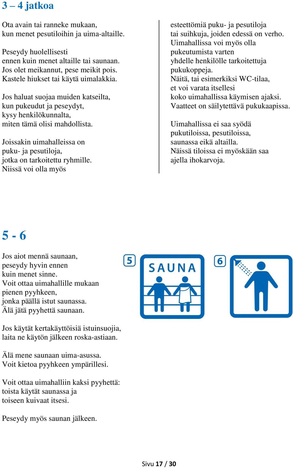 Joissakin uimahalleissa on puku- ja pesutiloja, jotka on tarkoitettu ryhmille. Niissä voi olla myös esteettömiä puku- ja pesutiloja tai suihkuja, joiden edessä on verho.