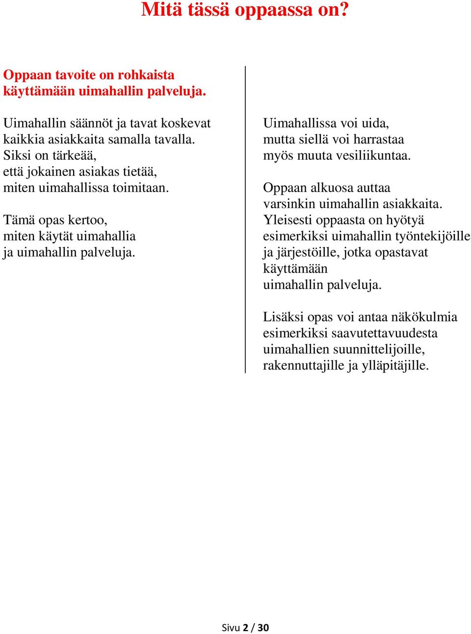 Uimahallissa voi uida, mutta siellä voi harrastaa myös muuta vesiliikuntaa. Oppaan alkuosa auttaa varsinkin uimahallin asiakkaita.