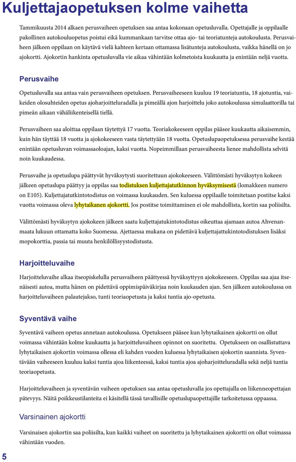 Perusvaiheen jälkeen oppilaan on käytävä vielä kahteen kertaan ottamassa lisätunteja autokoulusta, vaikka hänellä on jo ajokortti.