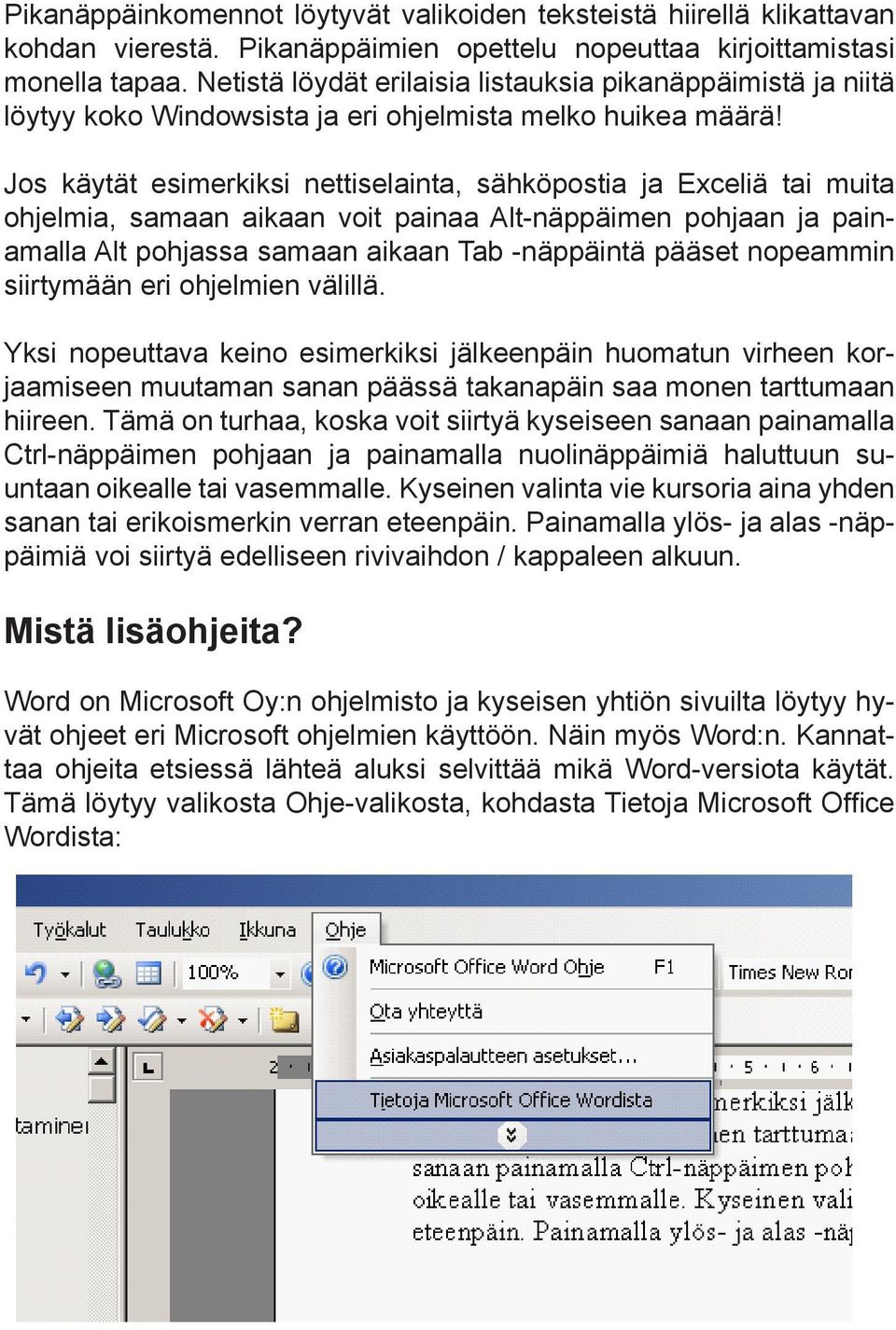 Jos käytät esimerkiksi nettiselainta, sähköpostia ja Exceliä tai muita ohjelmia, samaan aikaan voit painaa Alt-näppäimen pohjaan ja painamalla Alt pohjassa samaan aikaan Tab -näppäintä pääset