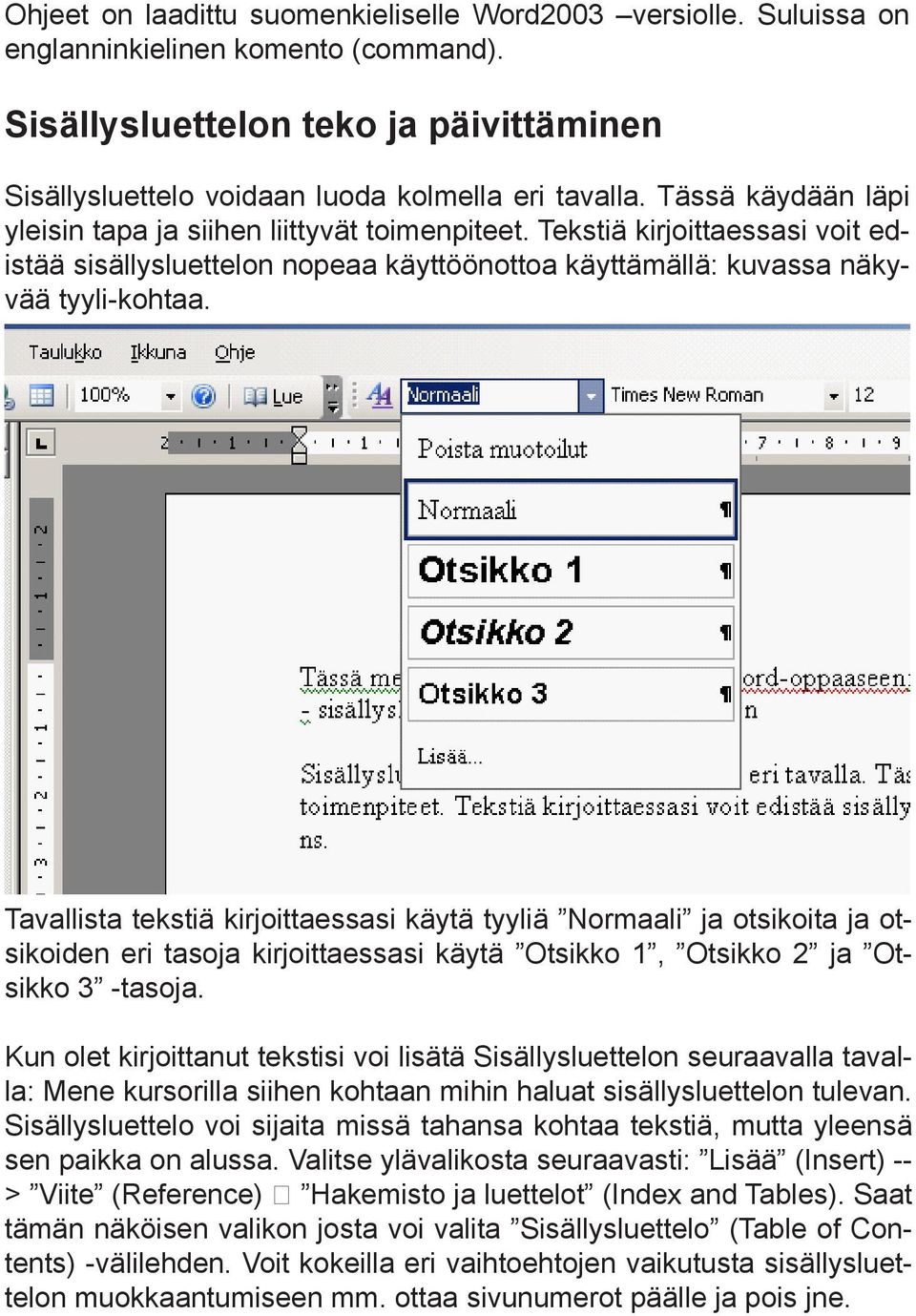 Tavallista tekstiä kirjoittaessasi käytä tyyliä Normaali ja otsikoita ja otsikoiden eri tasoja kirjoittaessasi käytä Otsikko 1, Otsikko 2 ja Otsikko 3 -tasoja.