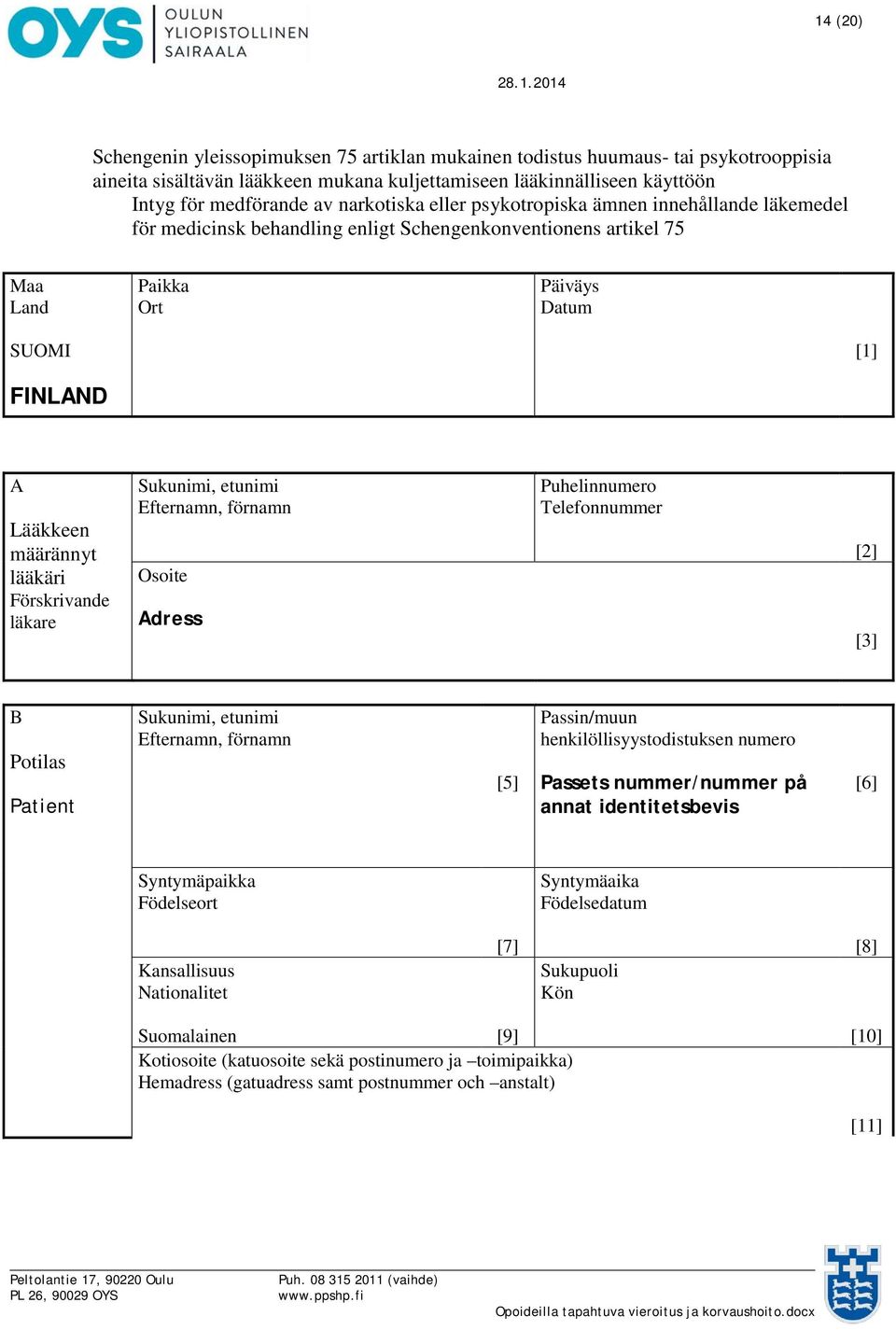 lääkäri Förskrivande läkare Sukunimi, etunimi Efternamn, förnamn Osoite Adress Puhelinnumero Telefonnummer [2] [3] B Potilas Patient Sukunimi, etunimi Efternamn, förnamn [5] Passin/muun