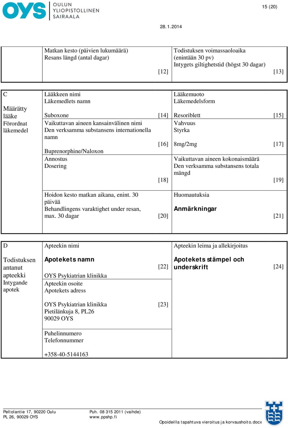 Läkemedelsform Resoriblett [15] Vahvuus Styrka 8mg/2mg [17] Vaikuttavan aineen kokonaismäärä Den verksamma substansens totala mängd [19] Hoidon kesto matkan aikana, enint.