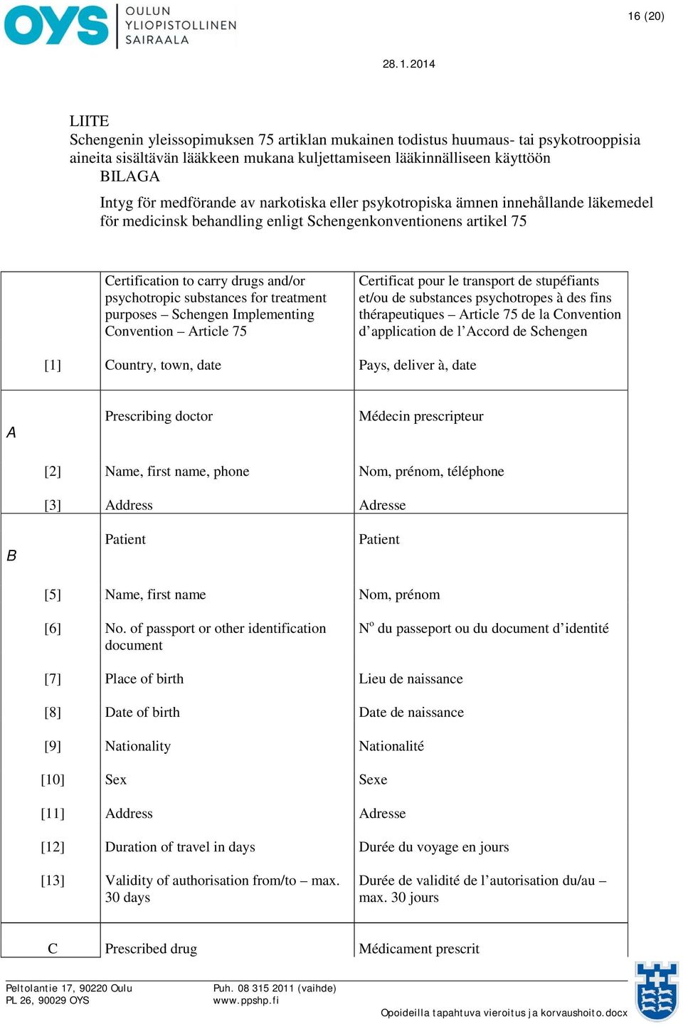 for treatment purposes Schengen Implementing Convention Article 75 Certificat pour le transport de stupéfiants et/ou de substances psychotropes à des fins thérapeutiques Article 75 de la Convention d