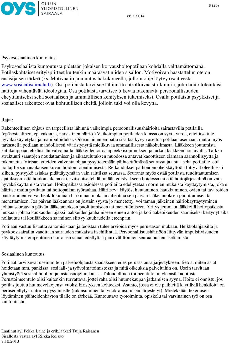 Osa potilaista tarvitsee lähinnä kontrolloivaa struktuuria, jotta hoito toteuttaisi haittoja vähentävää ideologiaa.