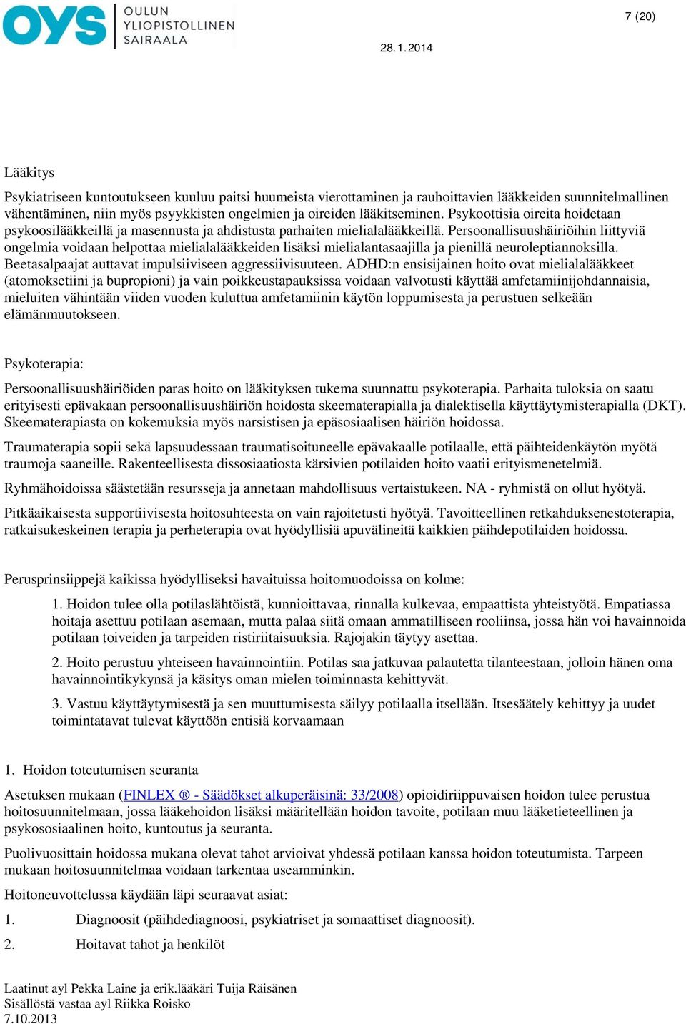 Persoonallisuushäiriöihin liittyviä ongelmia voidaan helpottaa mielialalääkkeiden lisäksi mielialantasaajilla ja pienillä neuroleptiannoksilla.