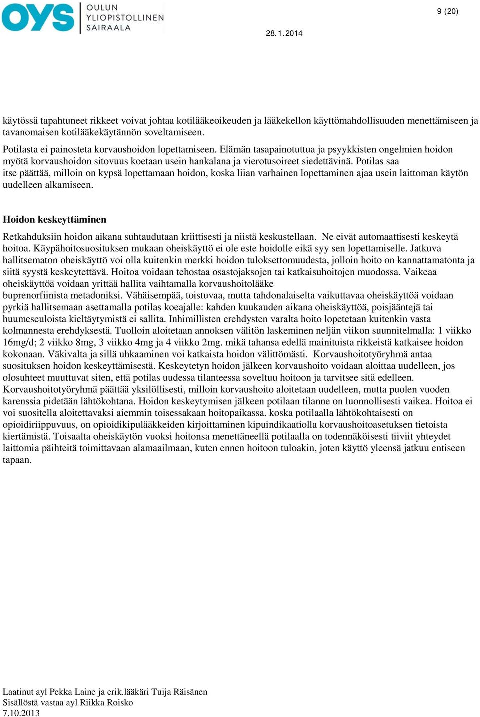 Potilas saa itse päättää, milloin on kypsä lopettamaan hoidon, koska liian varhainen lopettaminen ajaa usein laittoman käytön uudelleen alkamiseen.