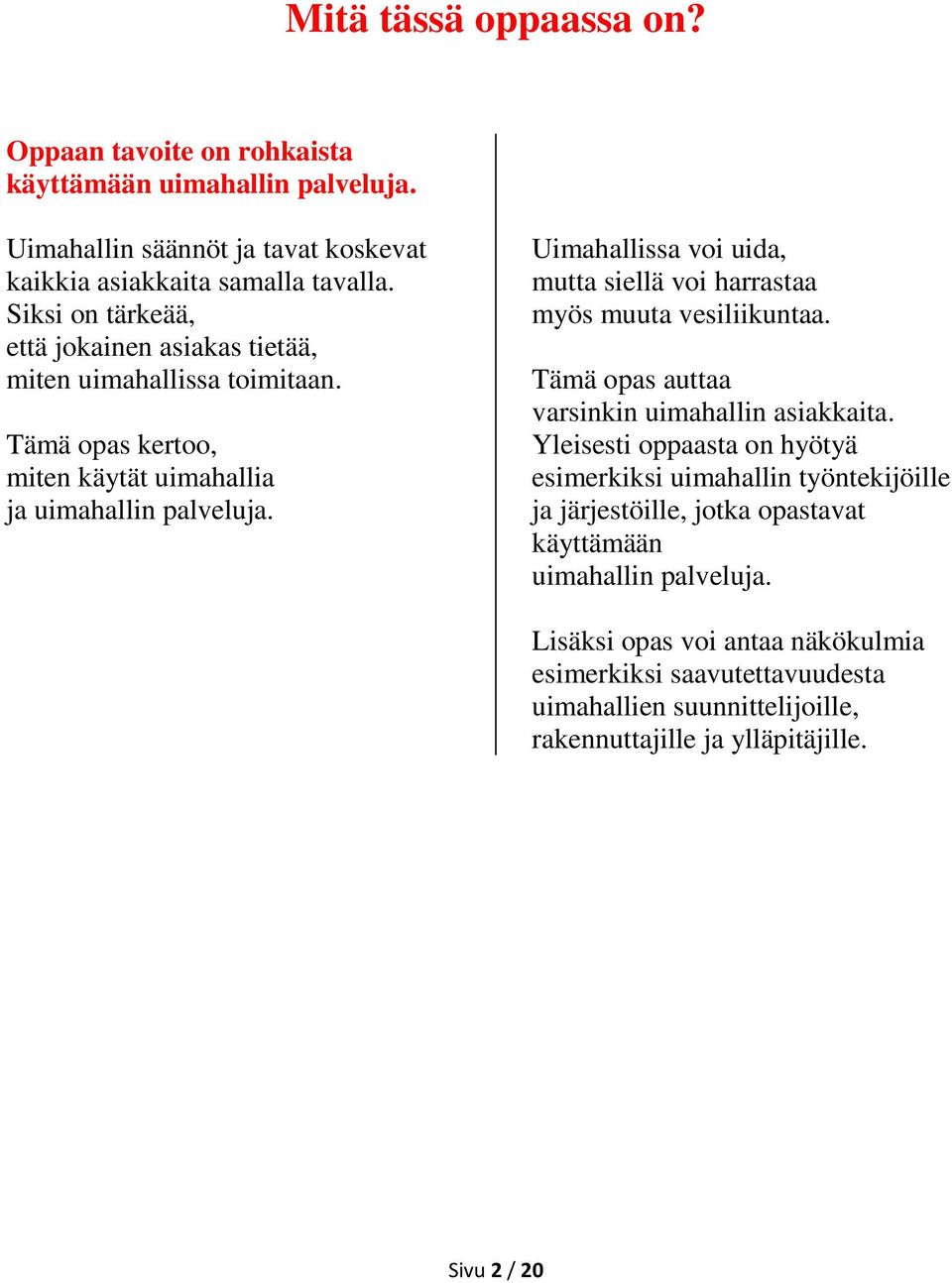 Uimahallissa voi uida, mutta siellä voi harrastaa myös muuta vesiliikuntaa. Tämä opas auttaa varsinkin uimahallin asiakkaita.