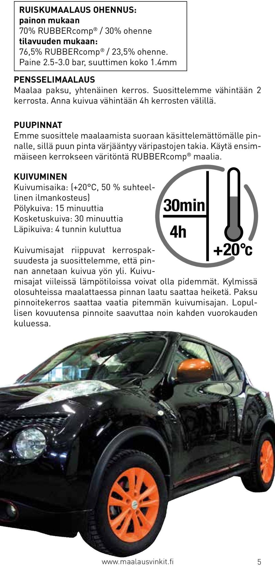 PUUPINNAT Emme suosittele maalaamista suoraan käsittelemättömälle pinnalle, sillä puun pinta värjääntyy väripastojen takia. Käytä ensimmäiseen kerrokseen väritöntä RUBBERcomp maalia.