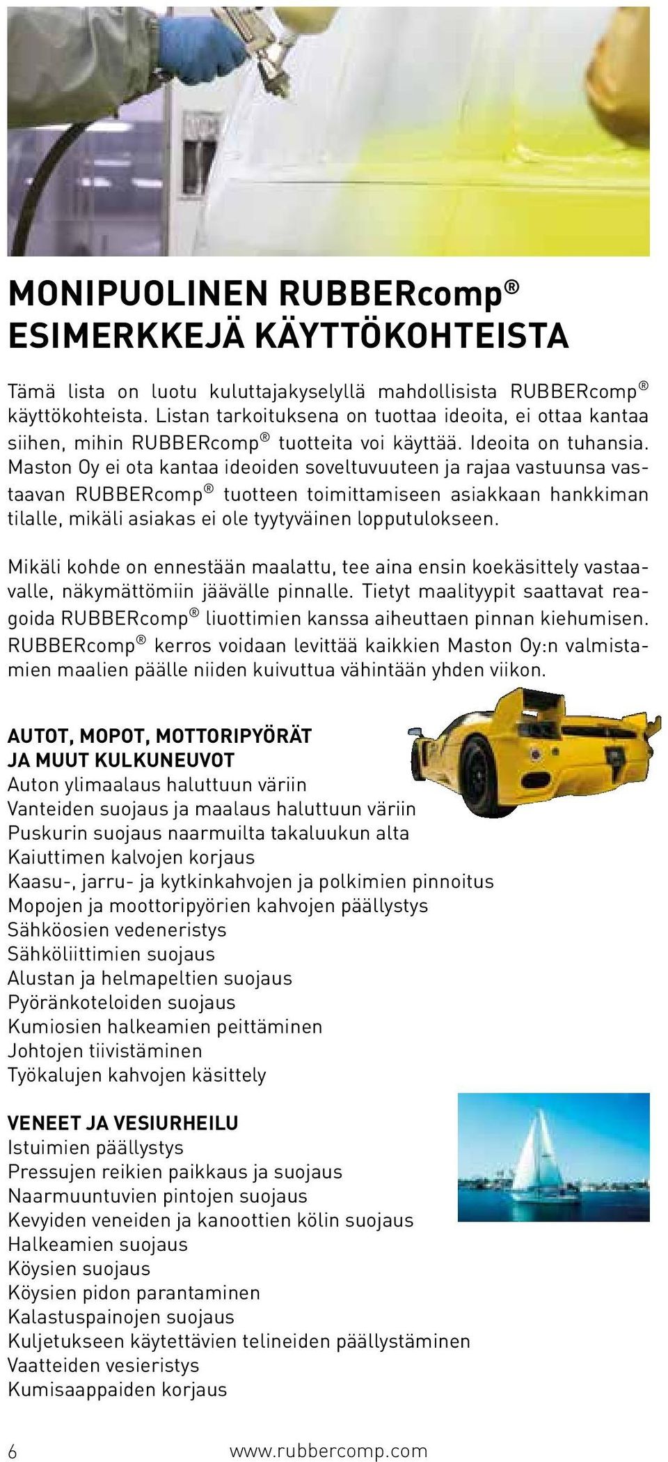 Maston Oy ei ota kantaa ideoiden soveltuvuuteen ja rajaa vastuunsa vastaavan RUBBERcomp tuotteen toimittamiseen asiakkaan hankkiman tilalle, mikäli asiakas ei ole tyytyväinen lopputulokseen.