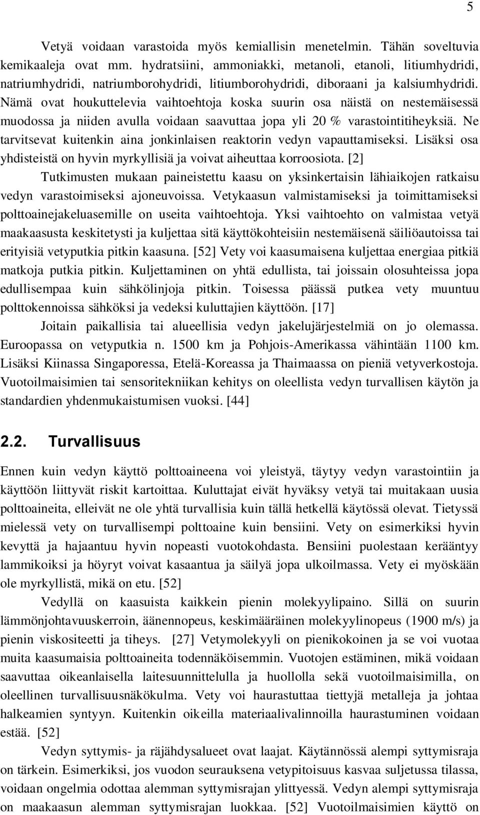 Nämä ovat houkuttelevia vaihtoehtoja koska suurin osa näistä on nestemäisessä muodossa ja niiden avulla voidaan saavuttaa jopa yli 20 % varastointitiheyksiä.