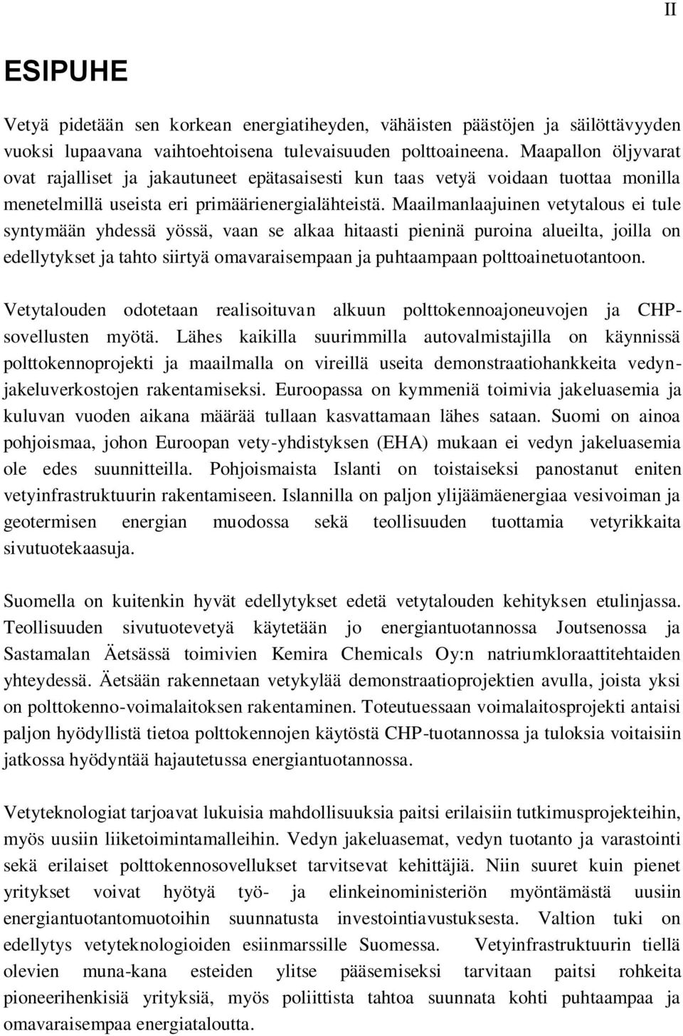 Maailmanlaajuinen vetytalous ei tule syntymään yhdessä yössä, vaan se alkaa hitaasti pieninä puroina alueilta, joilla on edellytykset ja tahto siirtyä omavaraisempaan ja puhtaampaan