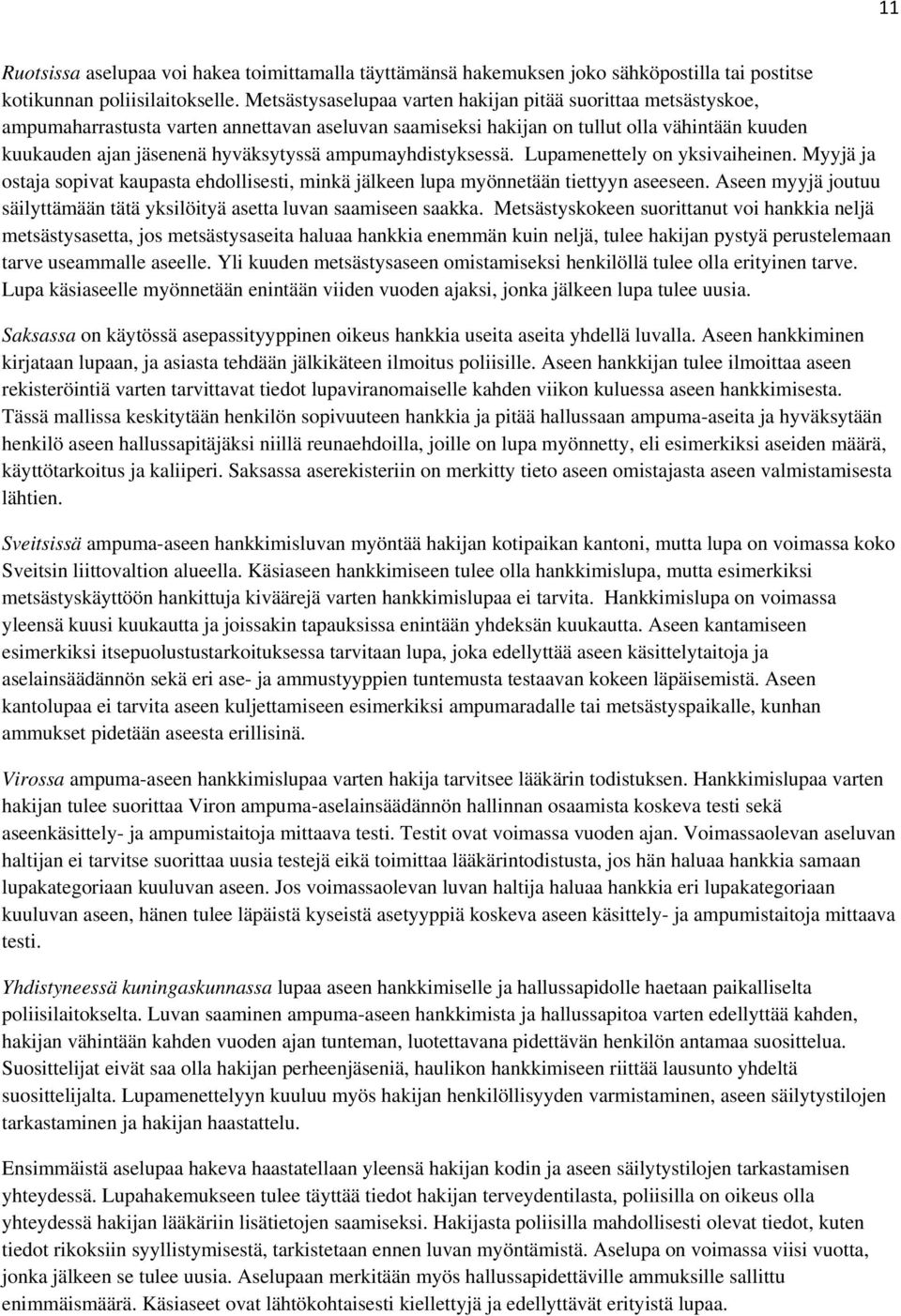 ampumayhdistyksessä. Lupamenettely on yksivaiheinen. Myyjä ja ostaja sopivat kaupasta ehdollisesti, minkä jälkeen lupa myönnetään tiettyyn aseeseen.
