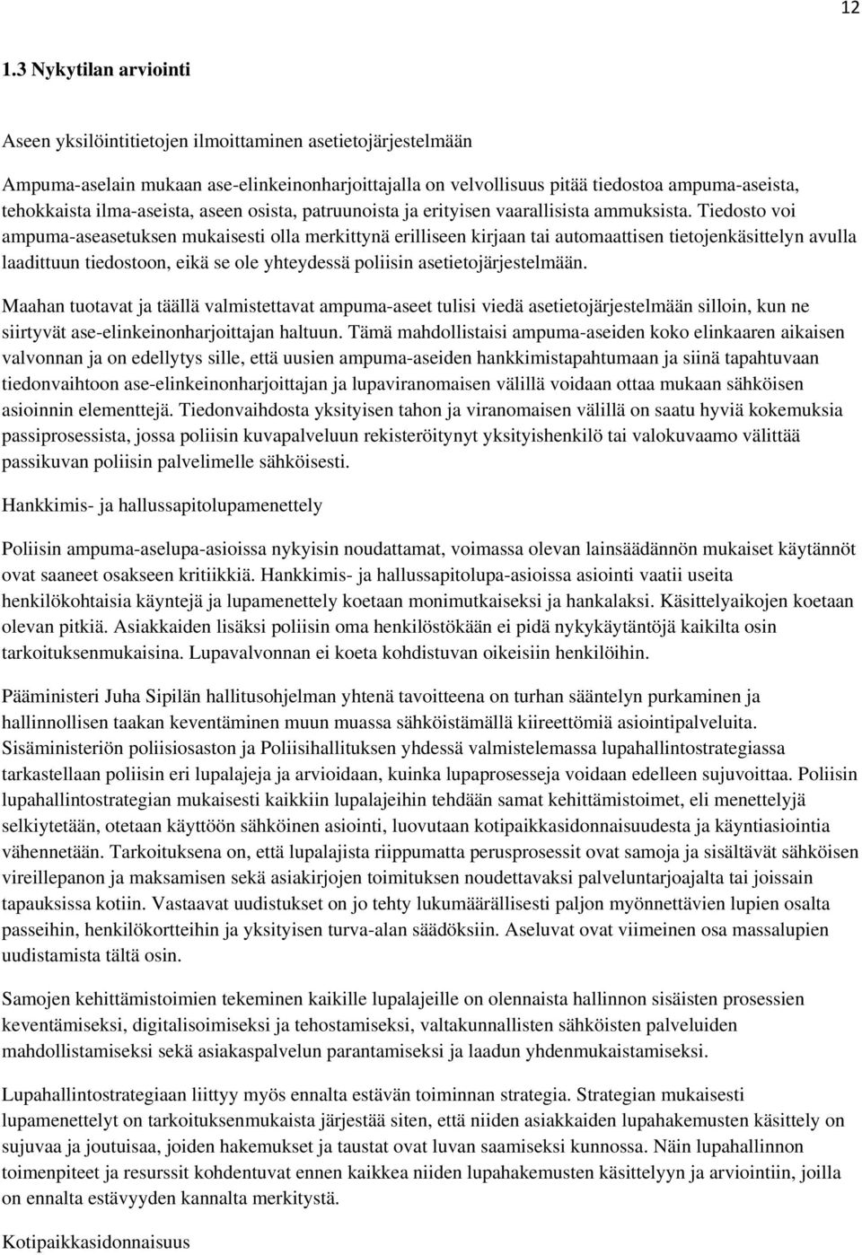 Tiedosto voi ampuma-aseasetuksen mukaisesti olla merkittynä erilliseen kirjaan tai automaattisen tietojenkäsittelyn avulla laadittuun tiedostoon, eikä se ole yhteydessä poliisin asetietojärjestelmään.