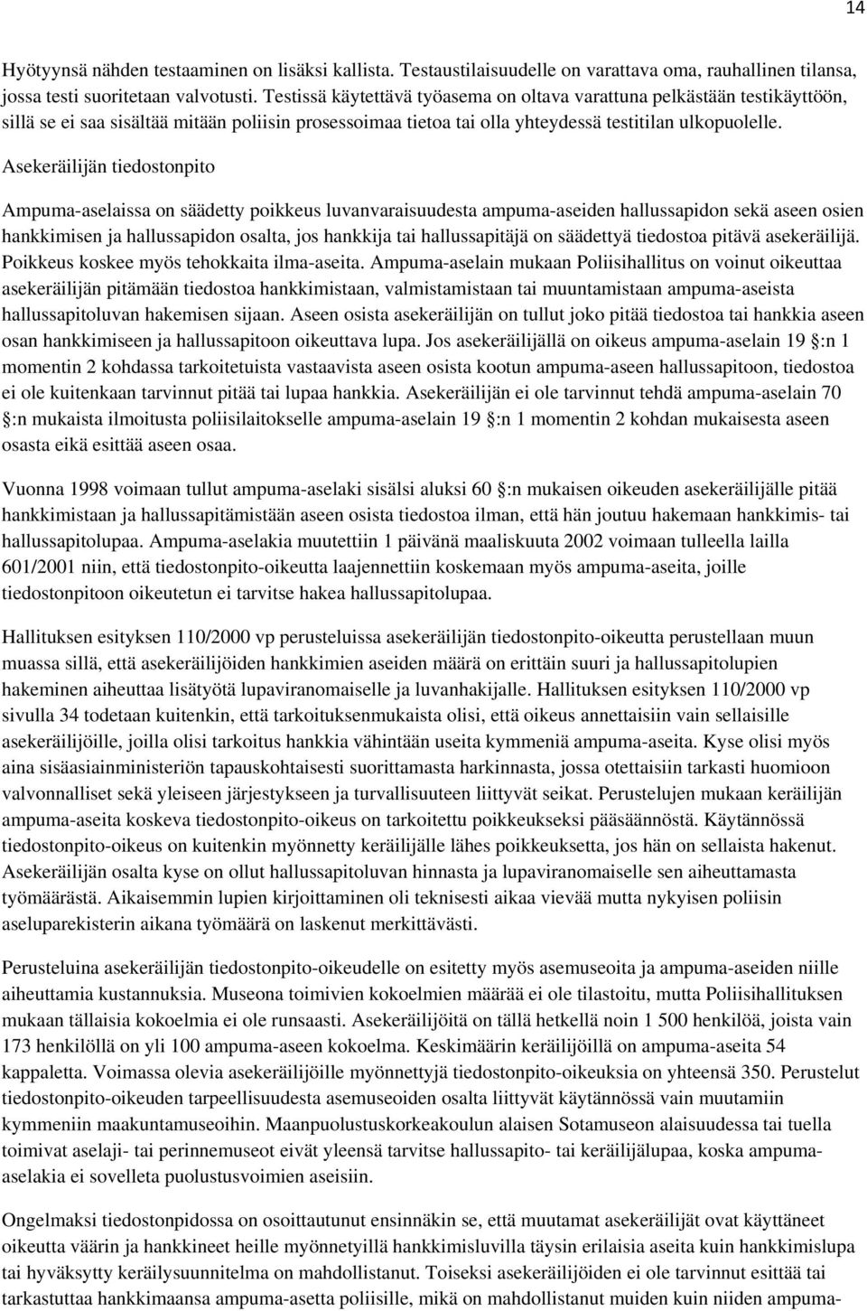 Asekeräilijän tiedostonpito Ampuma-aselaissa on säädetty poikkeus luvanvaraisuudesta ampuma-aseiden hallussapidon sekä aseen osien hankkimisen ja hallussapidon osalta, jos hankkija tai hallussapitäjä